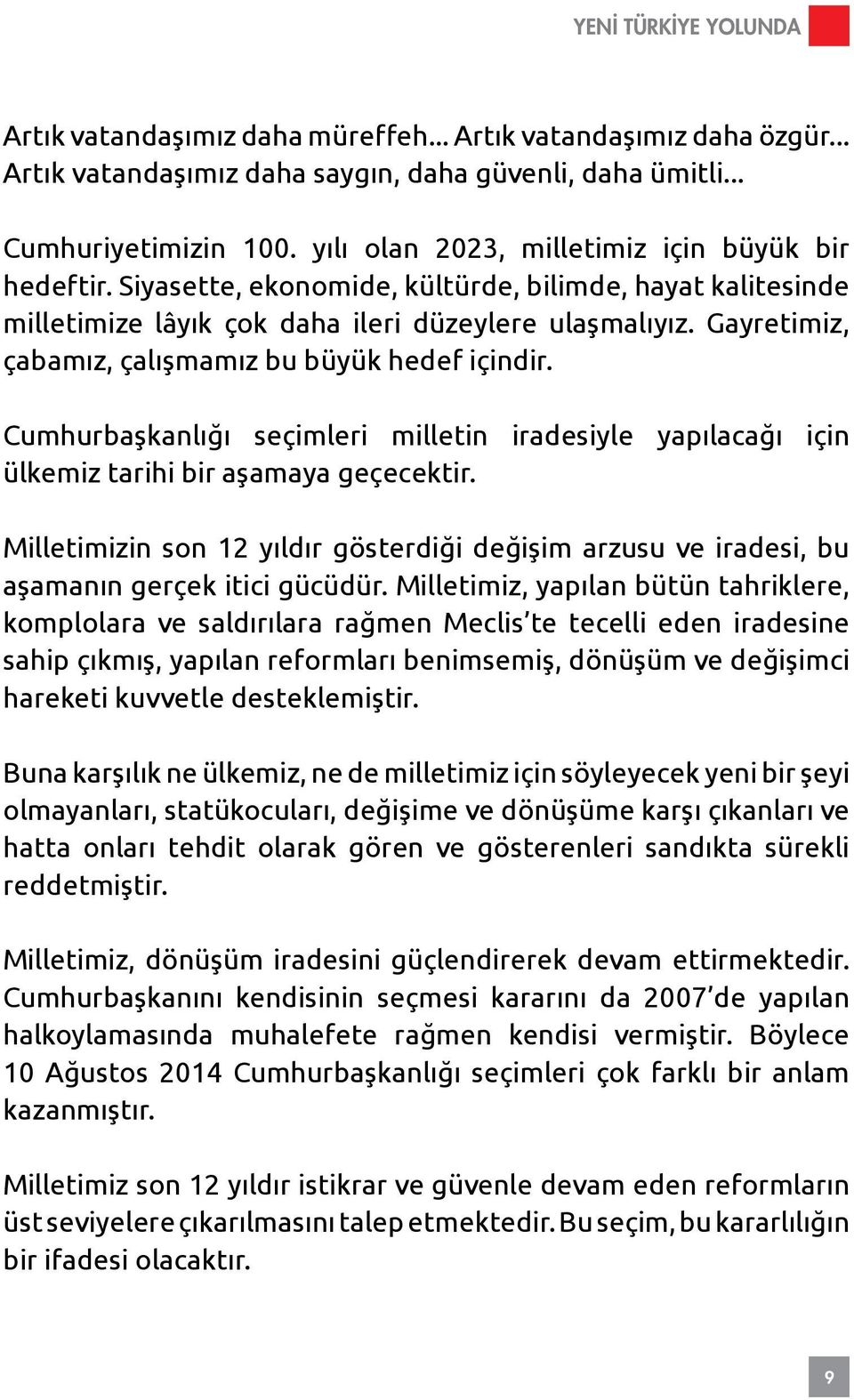 Gayretimiz, çabamız, çalışmamız bu büyük hedef içindir. Cumhurbaşkanlığı seçimleri milletin iradesiyle yapılacağı için ülkemiz tarihi bir aşamaya geçecektir.