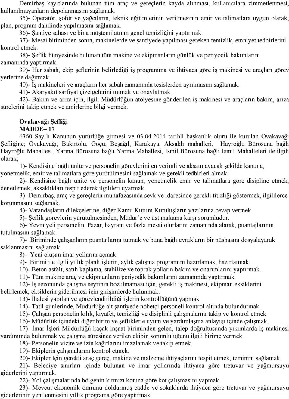 36)- Şantiye sahası ve bina müştemilatının genel temizliğini yaptırmak. 37)- Mesai bitiminden sonra, makinelerde ve şantiyede yapılması gereken temizlik, emniyet tedbirlerini kontrol etmek.