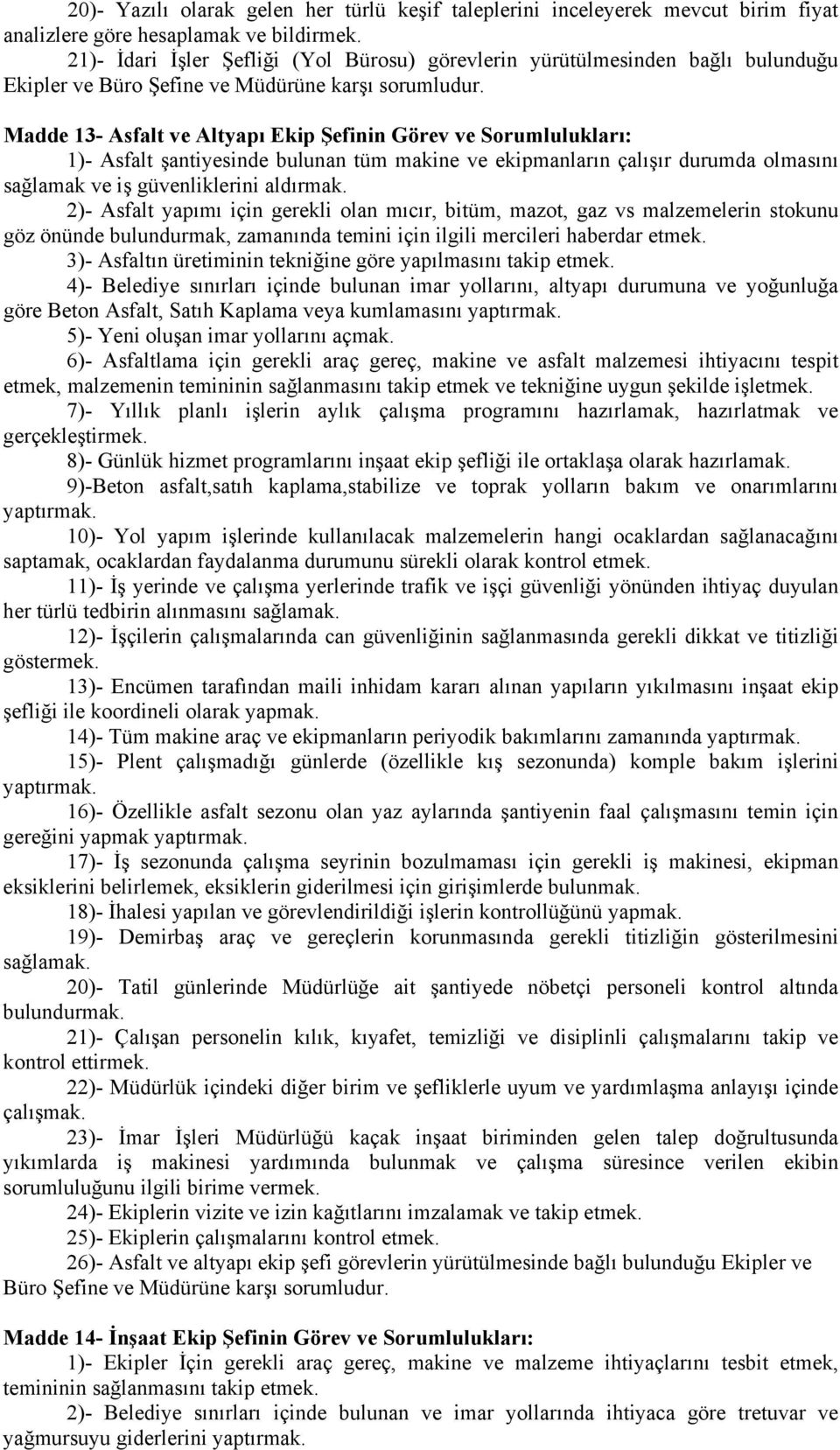 Madde 13- Asfalt ve Altyapı Ekip Şefinin Görev ve Sorumlulukları: 1)- Asfalt şantiyesinde bulunan tüm makine ve ekipmanların çalışır durumda olmasını sağlamak ve iş güvenliklerini aldırmak.