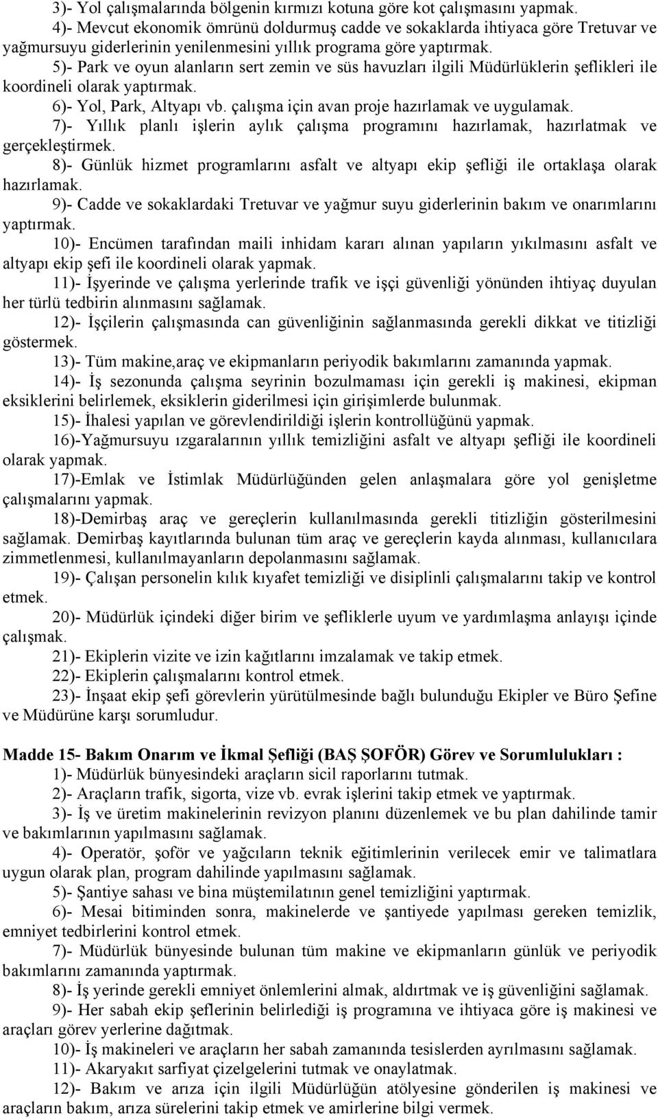 5)- Park ve oyun alanların sert zemin ve süs havuzları ilgili Müdürlüklerin şeflikleri ile koordineli olarak yaptırmak. 6)- Yol, Park, Altyapı vb. çalışma için avan proje hazırlamak ve uygulamak.