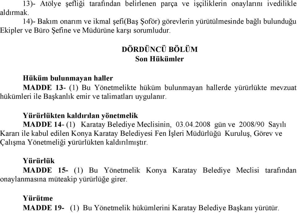 DÖRDÜNCÜ BÖLÜM Son Hükümler Hüküm bulunmayan haller MADDE 13- (1) Bu Yönetmelikte hüküm bulunmayan hallerde yürürlükte mevzuat hükümleri ile Başkanlık emir ve talimatları uygulanır.