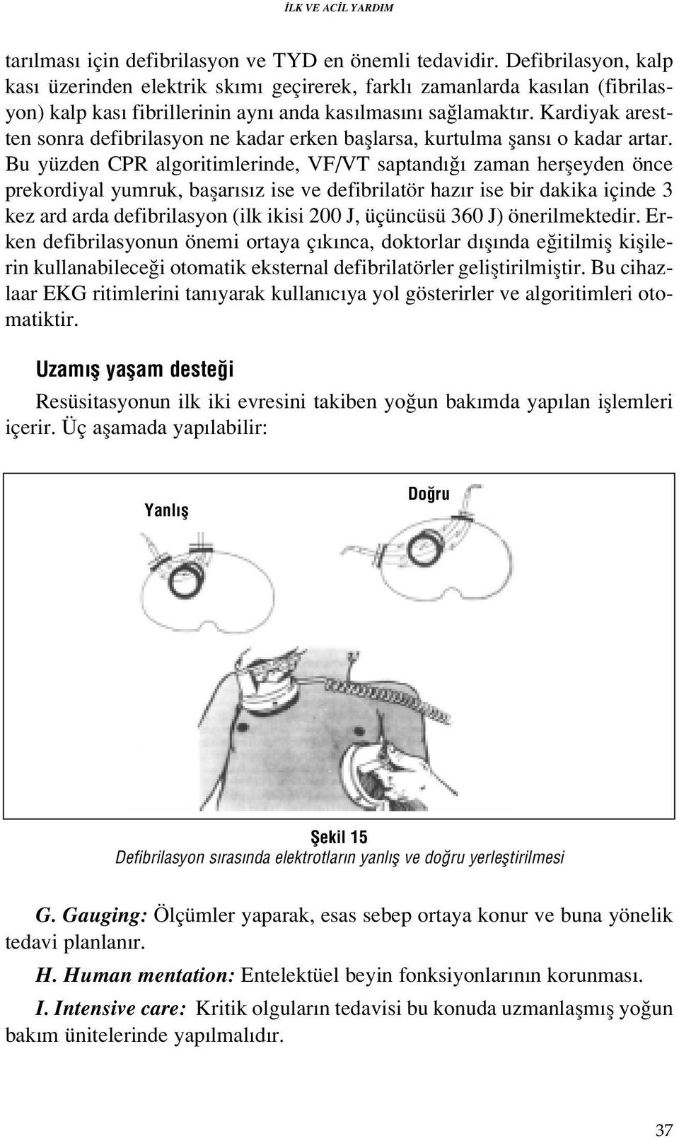 Kardiyak arestten sonra defibrilasyon ne kadar erken bafllarsa, kurtulma flans o kadar artar.