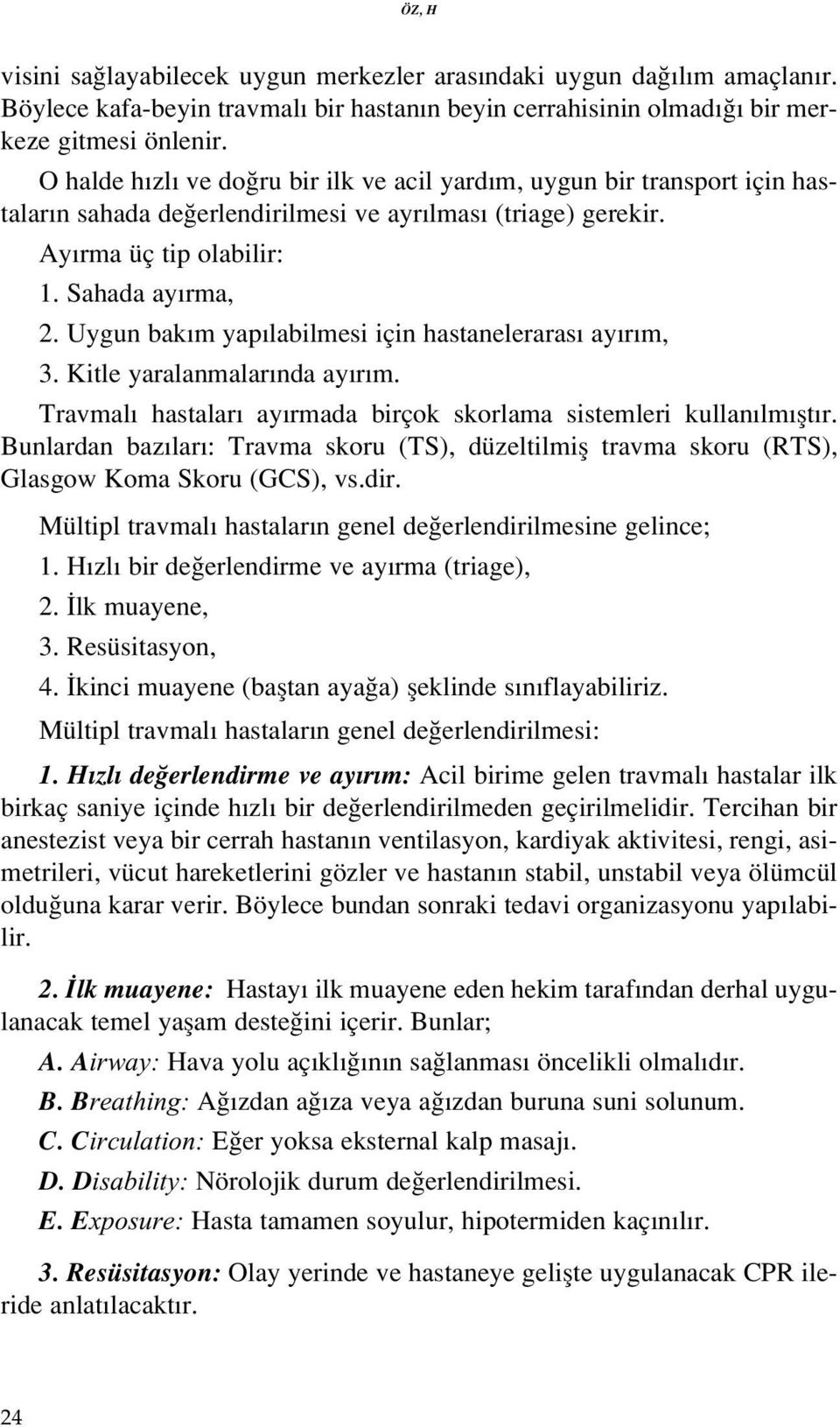 Uygun bak m yap labilmesi için hastaneleraras ay r m, 3. Kitle yaralanmalar nda ay r m. Travmal hastalar ay rmada birçok skorlama sistemleri kullan lm flt r.