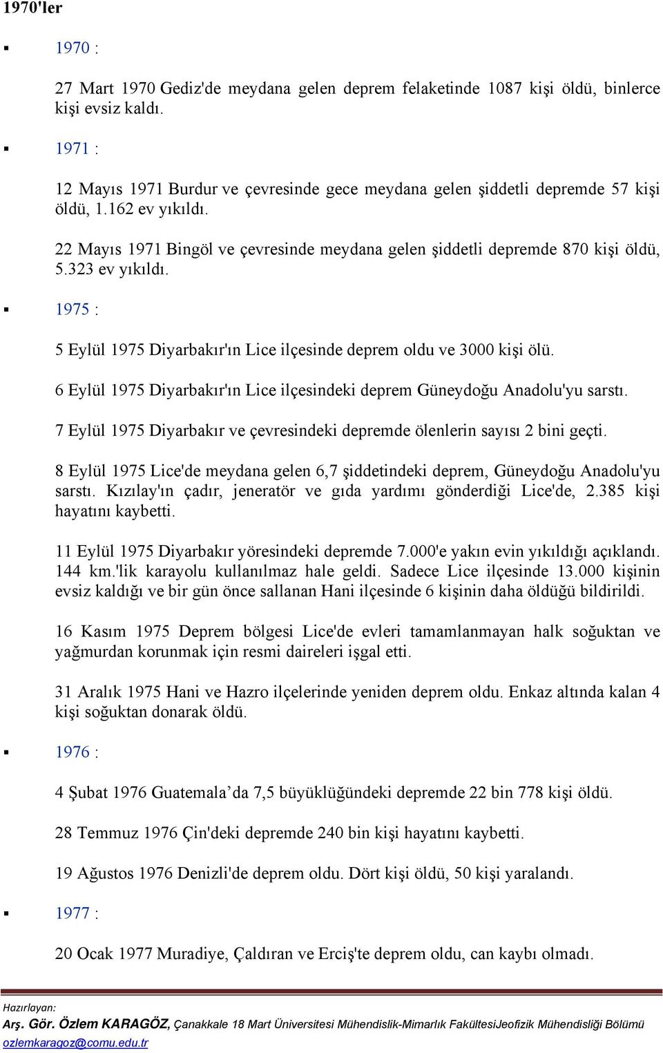 323 ev yıkıldı. 5 Eylül 1975 Diyarbakır'ın Lice ilçesinde deprem oldu ve 3000 kişi ölü. 6 Eylül 1975 Diyarbakır'ın Lice ilçesindeki deprem Güneydoğu Anadolu'yu sarstı.