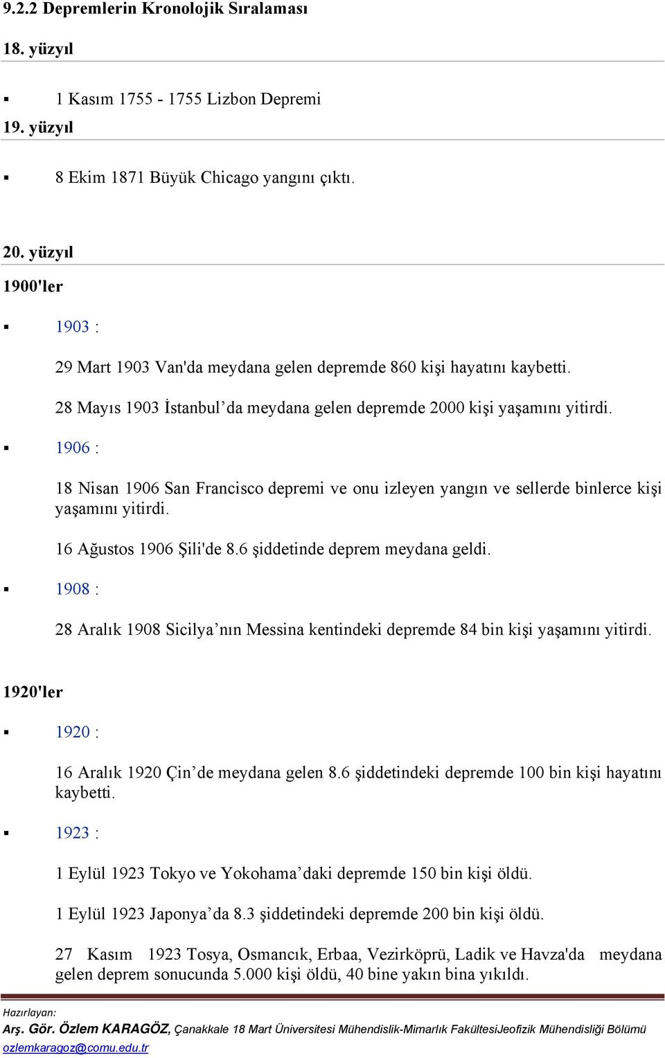 18 Nisan 1906 San Francisco depremi ve onu izleyen yangın ve sellerde binlerce kişi yaşamını yitirdi. 16 Ağustos 1906 Şili'de 8.6 şiddetinde deprem meydana geldi.