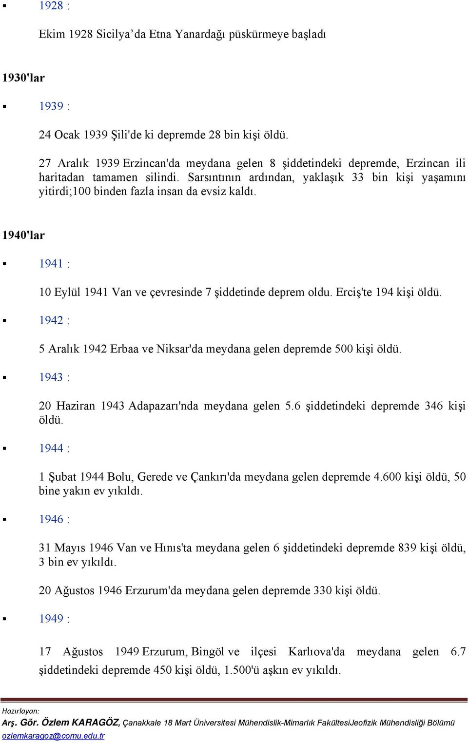 Sarsıntının ardından, yaklaşık 33 bin kişi yaşamını yitirdi;100 binden fazla insan da evsiz kaldı.