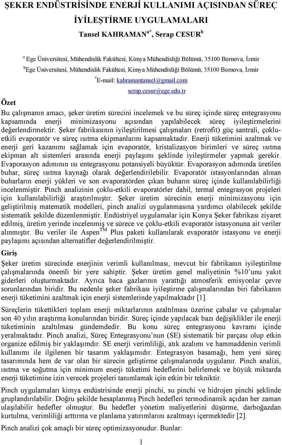 tr Özet Bu çalışmanın amacı, şeker üretim sürecini incelemek ve bu süreç içinde süreç entegrasyonu kapsamında enerji minimizasyonu açısından yapılabilecek süreç iyileştirmelerini değerlendirmektir.