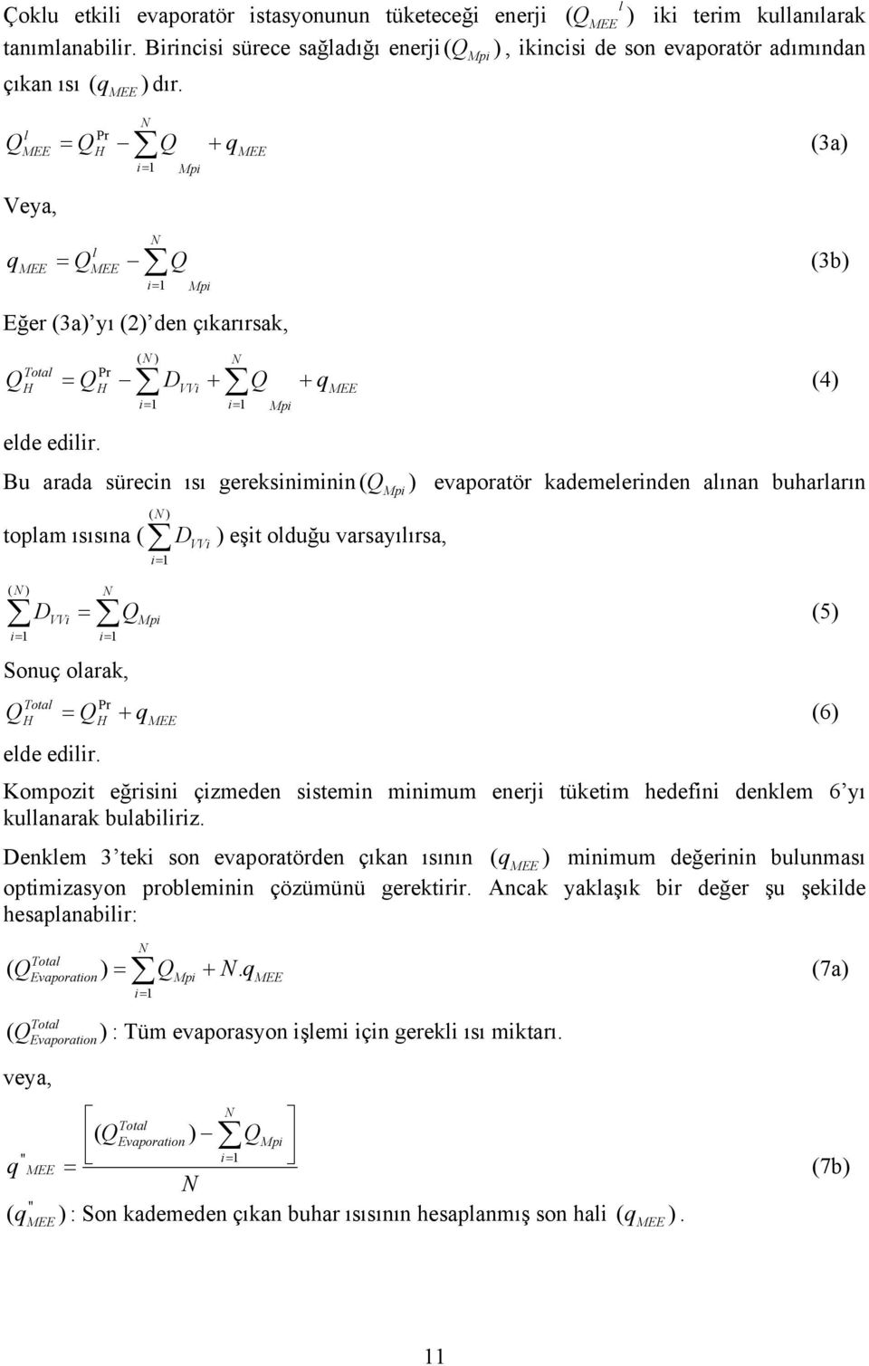 Bu arada sürecin ısı gereksiniminin ( Q ) evaporatör kademelerinden alınan buharların ( ) toplam ısısına ( D ( ) D VVi = Q Sonuç olarak, Total VVi ) eşit olduğu varsayılırsa, Q = Q Pr + q (6) elde