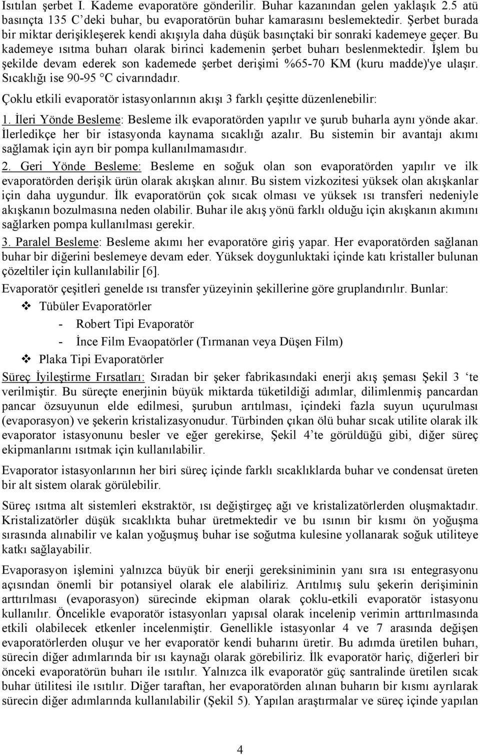 İşlem bu şekilde devam ederek son kademede şerbet derişimi %65-70 KM (kuru madde)'ye ulaşır. Sıcaklığı ise 90-95 C civarındadır.