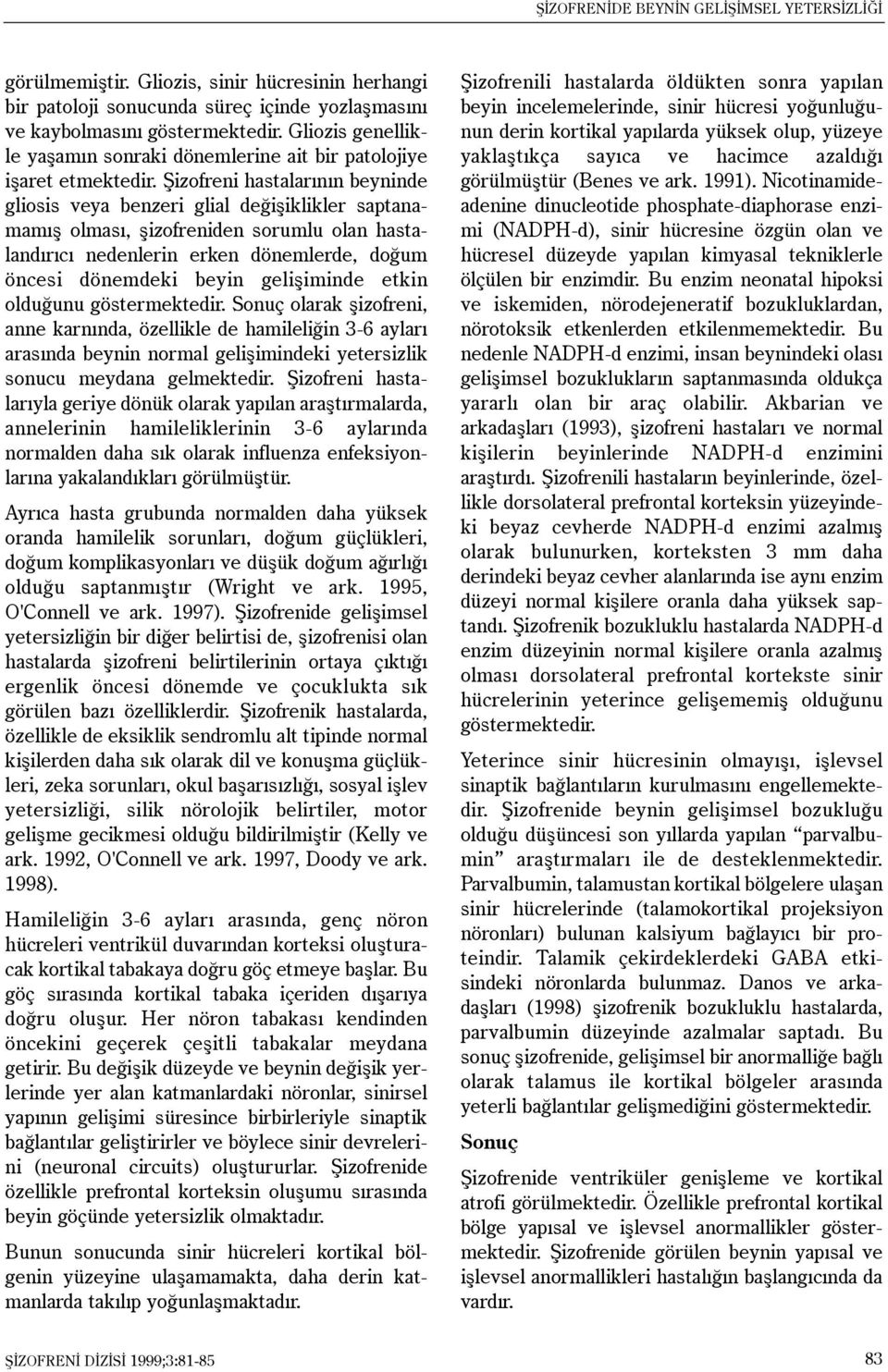 Þizofreni hastalarýnýn beyninde gliosis veya benzeri glial deðiþiklikler saptanamamýþ olmasý, þizofreniden sorumlu olan hastalandýrýcý nedenlerin erken dönemlerde, doðum öncesi dönemdeki beyin