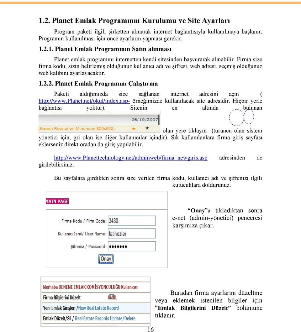 Firma size firma kodu, sizin belirlemiģ olduğunuz kullanıcı adı ve Ģifresi, web adresi, seçmiģ olduğunuz web kalıbını ayarlayacaktır. 1.2.