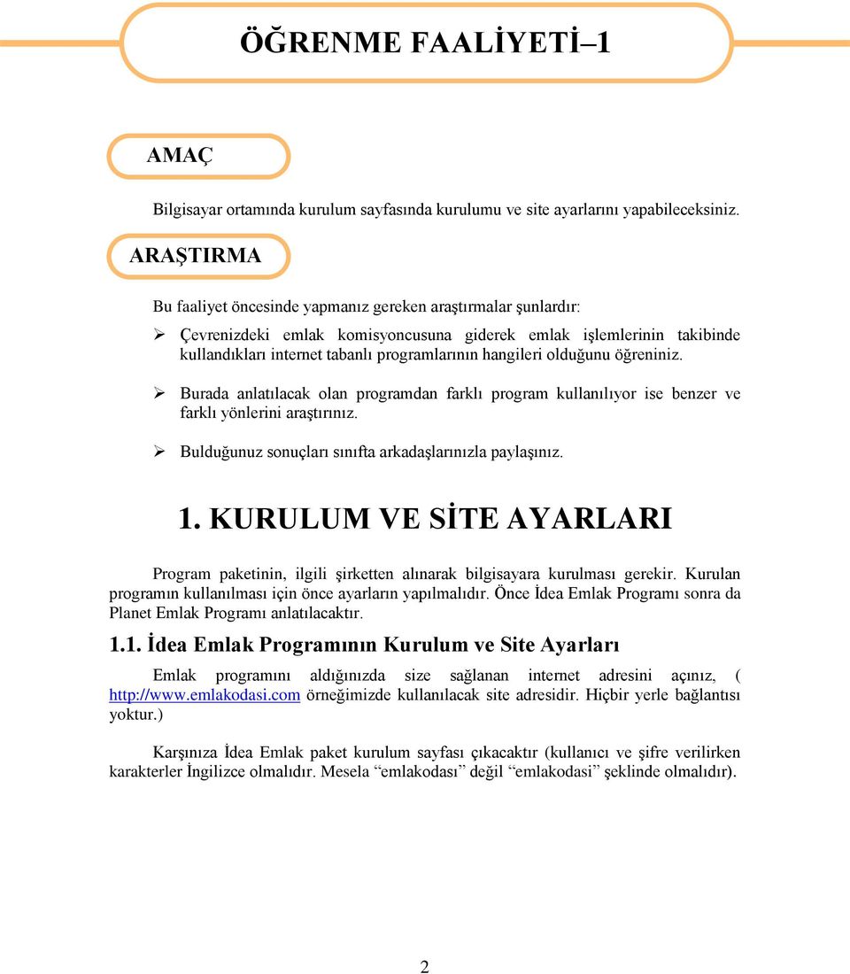 olduğunu öğreniniz. Burada anlatılacak olan programdan farklı program kullanılıyor ise benzer ve farklı yönlerini araģtırınız. Bulduğunuz sonuçları sınıfta arkadaģlarınızla paylaģınız. 1.