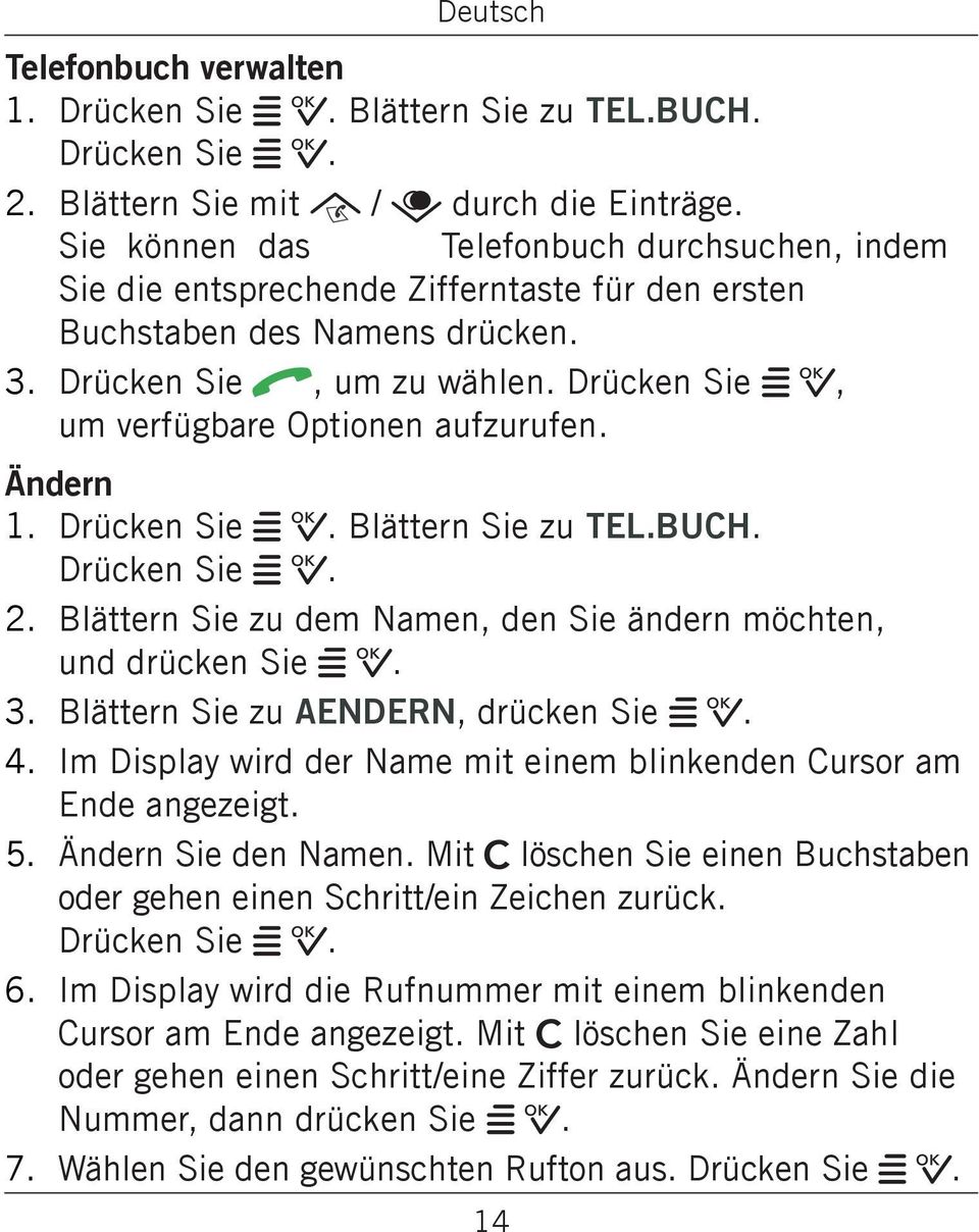 Drücken Sie w 0, um verfügbare Optionen aufzurufen. Ändern 1. Drücken Sie w 0. Blättern Sie zu TEL.BUCH. Drücken Sie w 0. 2. Blättern Sie zu dem Namen, den Sie ändern möchten, und drücken Sie w 0. 3.