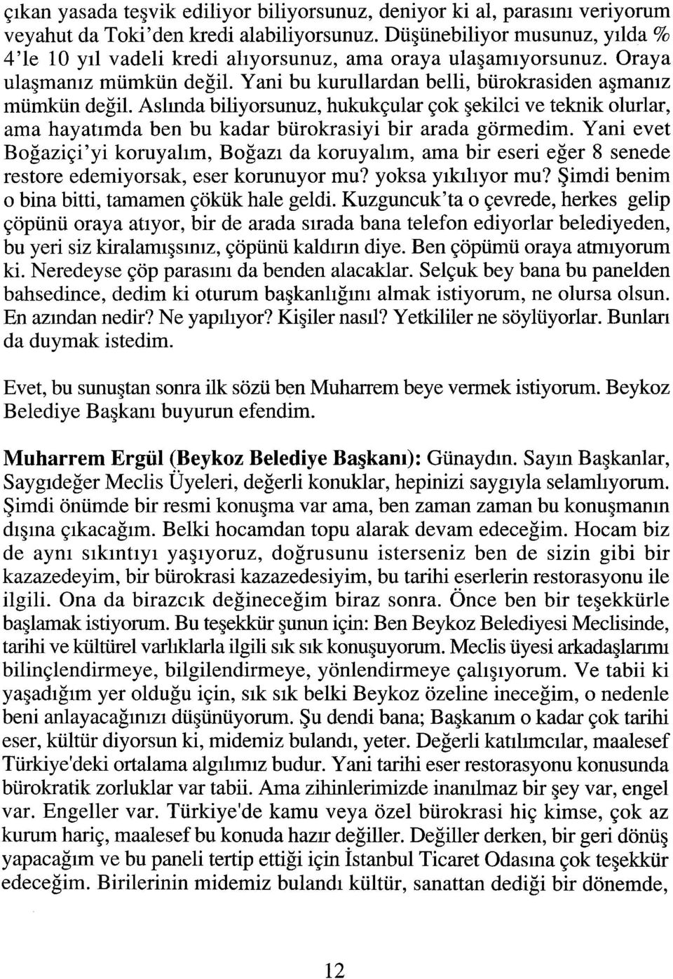 Asimda biliyorsunuz, hukukçular çok şekilci ve teknik olurlar, ama hayatımda ben bu kadar bürokrasiyi bir arada görmedim. Yani evet Boğaziçi'yi koruyalım.