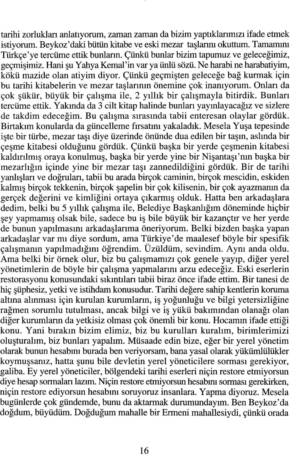 Çünkü geçmişten geleceğe bağ kurmak için bu tarihi kitabelerin ve mezar taşlarının önemine çok inanıyorum. Onları da çok şükür, büyük bir çalışma ile, 2 yıllık bir çalışmayla bitirdik.