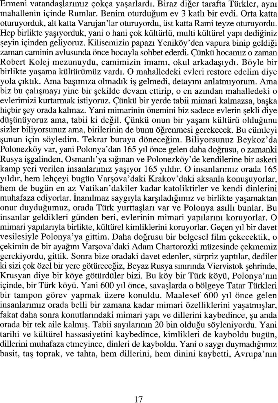 Kihsemizin papazı Yeniköy'den vapura binip geldiği zaman caminin avlusunda önce hocayla sohbet ederdi. Çünkü hocamız o zaman Robert Kolej mezunuydu, camimizin imamı, okul arkadaşıydı.