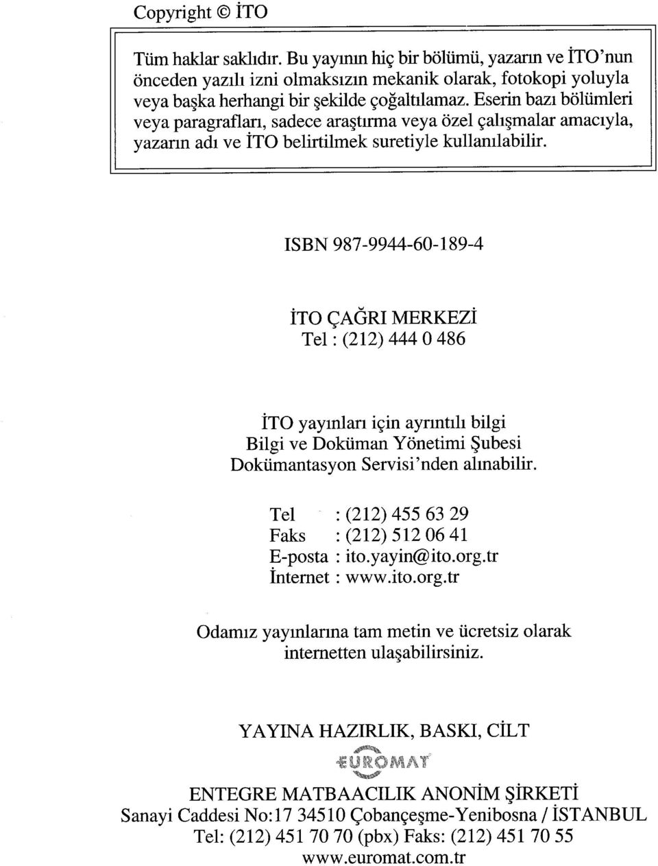 ISBN 987-9944-60-189-4 İTO ÇAĞRI MERKEZİ Tel : (212) 444 O 486 İTO yayınları için ayrıntılı bilgi Bilgi ve Doküman Yönetimi Şubesi Dokümantasyon Servisi'nden alınabilir.