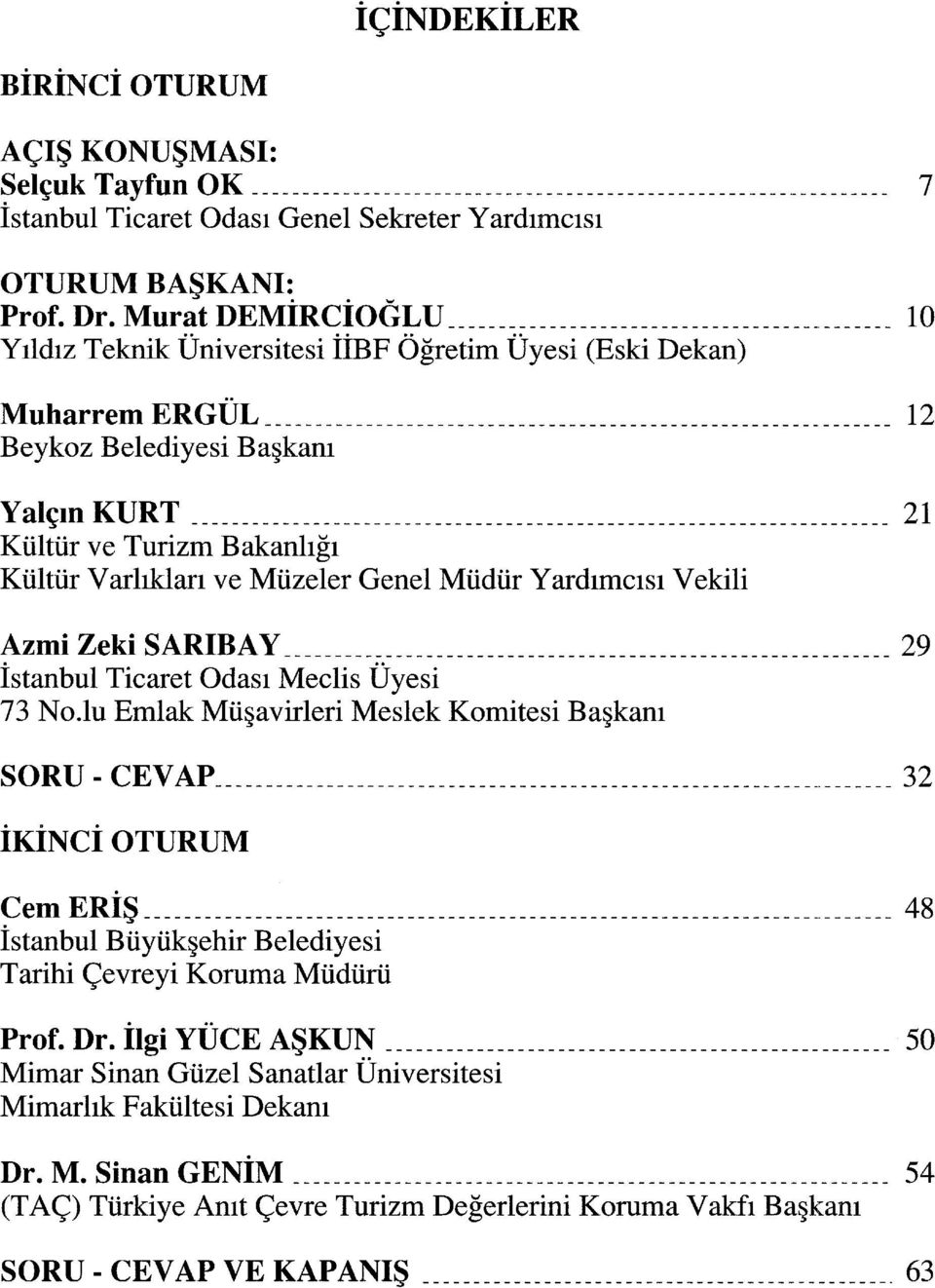 Genel Müdür Yardımcısı Vekili Azmi Zeki SARIBAY. 29 İstanbul Ticaret Odası Meclis Üyesi 73 No.lu Emlak Müşavirleri Meslek Komitesi Başkanı SORU-CEVAP... 32 İKİNCİ OTURUM Cem ERİŞ.