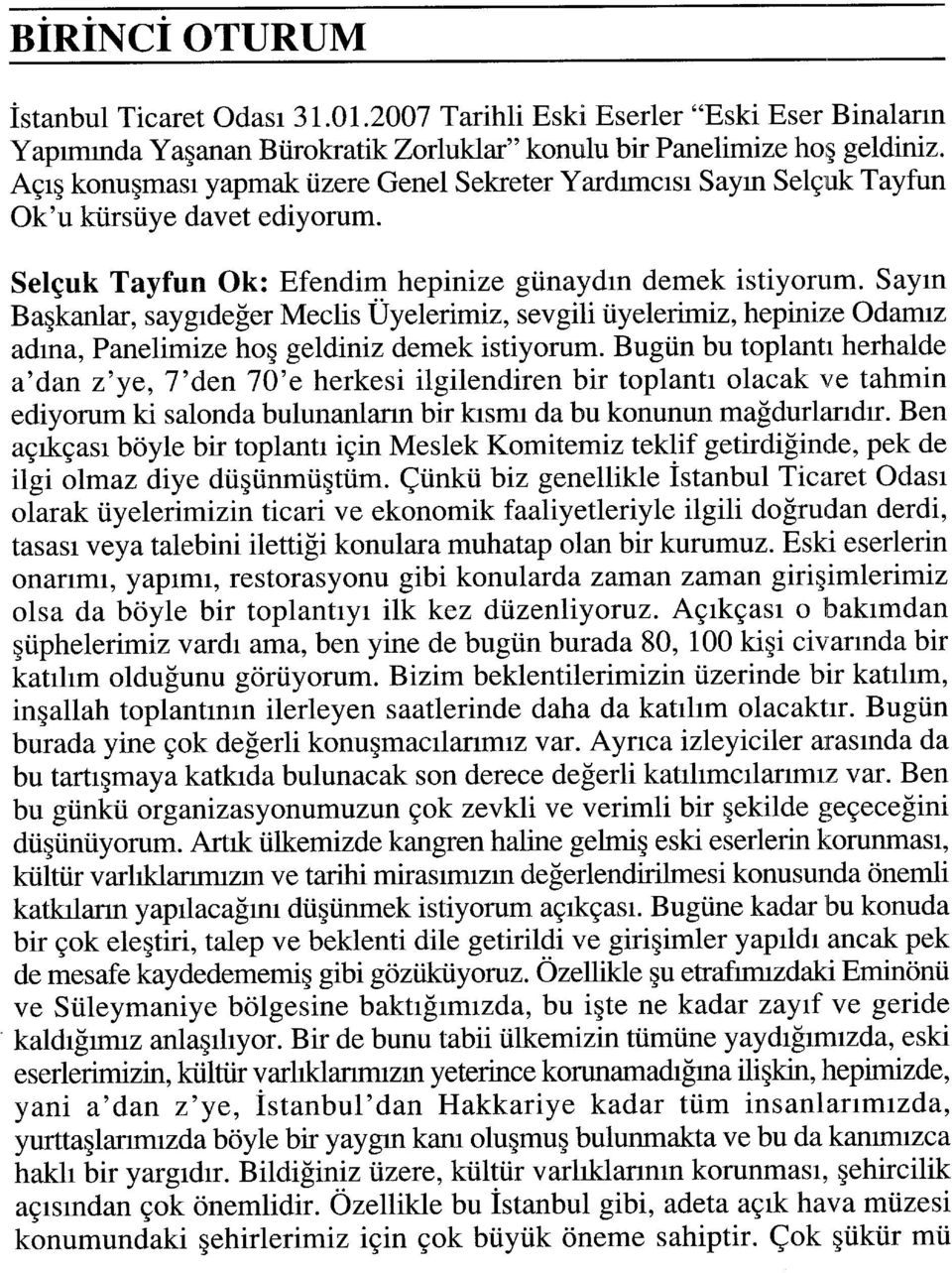 Saym Başkanlar, saygıdeğer Meclis Üyelerimiz, sevgili üyelerimiz, hepinize Odamız adına. Panelimize hoş geldiniz demek istiyorum.