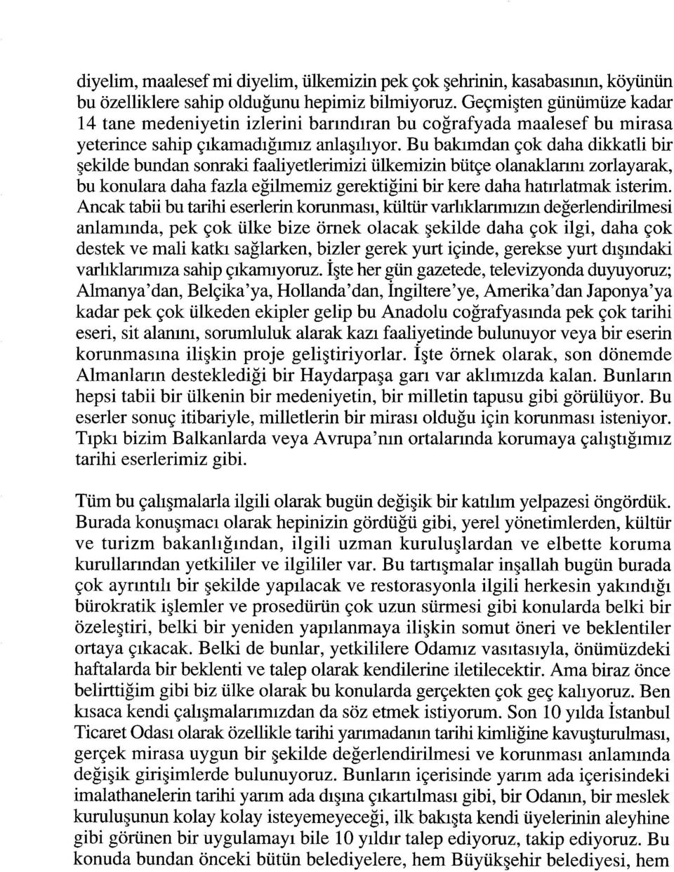 Bu bakımdan çok daha dikkatli bir şekilde bundan sonraki faahyetlerimizi ülkemizin bütçe olanaklarım zorlayarak, bu konulara daha fazla eğihnemiz gerektiğini bir kere daha hatırlatmak isterim.