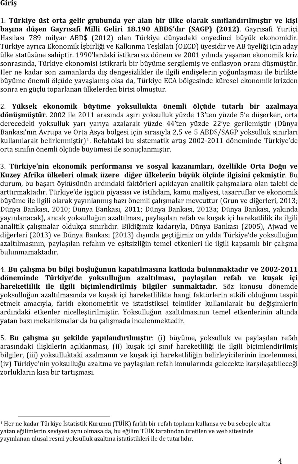 Türkiye ayrıca Ekonomik İşbirliği ve Kalkınma Teşkilatı (OECD) üyesidir ve AB üyeliği için aday ülke statüsüne sahiptir.