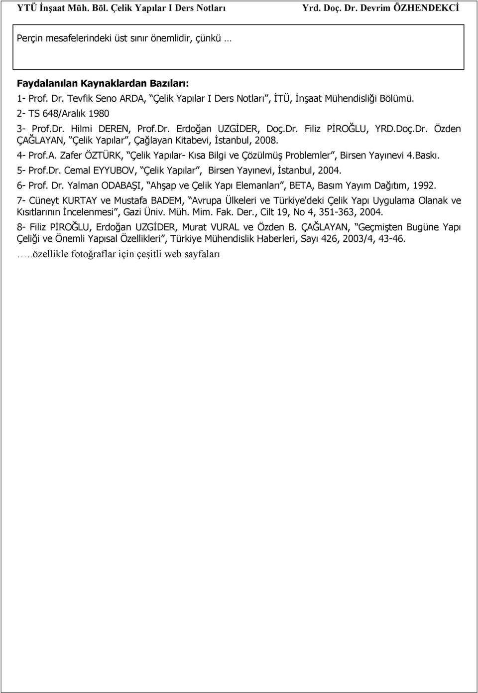 Baskı. 5- Prof.Dr. Cemal EYYUBOV, Çelik Yapılar, Birsen Yayınevi, İstanbul, 2004. 6- Prof. Dr. Yalman ODABAŞI, Ahşap ve Çelik Yapı Elemanları, BETA, Basım Yayım Dağıtım, 992.