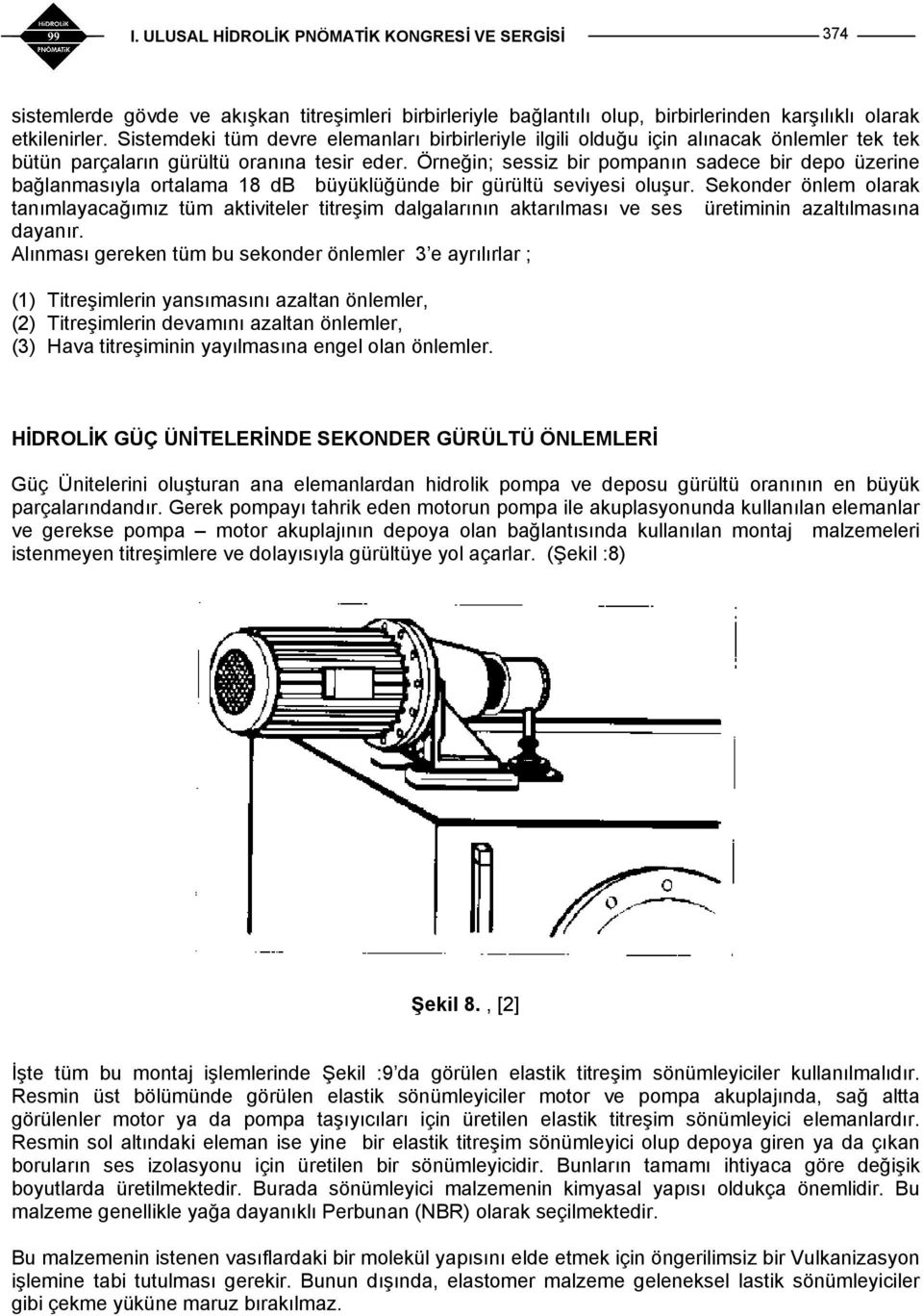 Örneğin; sessiz bir pompanın sadece bir depo üzerine bağlanmasıyla ortalama 18 db büyüklüğünde bir gürültü seviyesi oluşur.