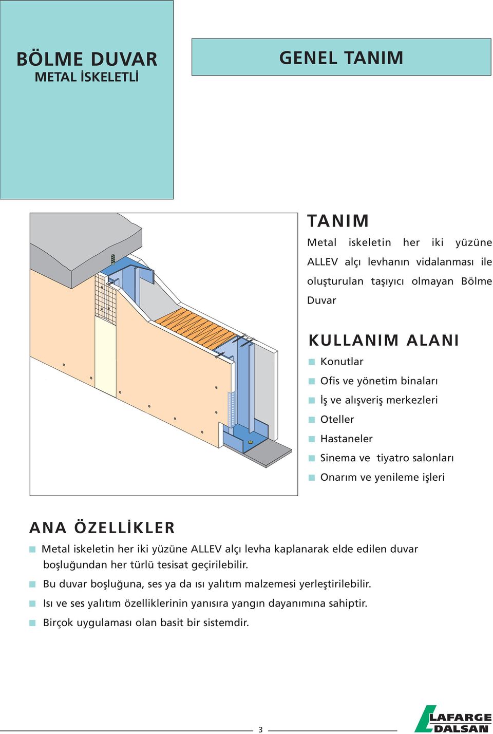 ÖZELLİKLER Metal iskeletin her iki yüzüne ALLEV alçı levha kaplanarak elde edilen duvar boşluğundan her türlü tesisat geçirilebilir.