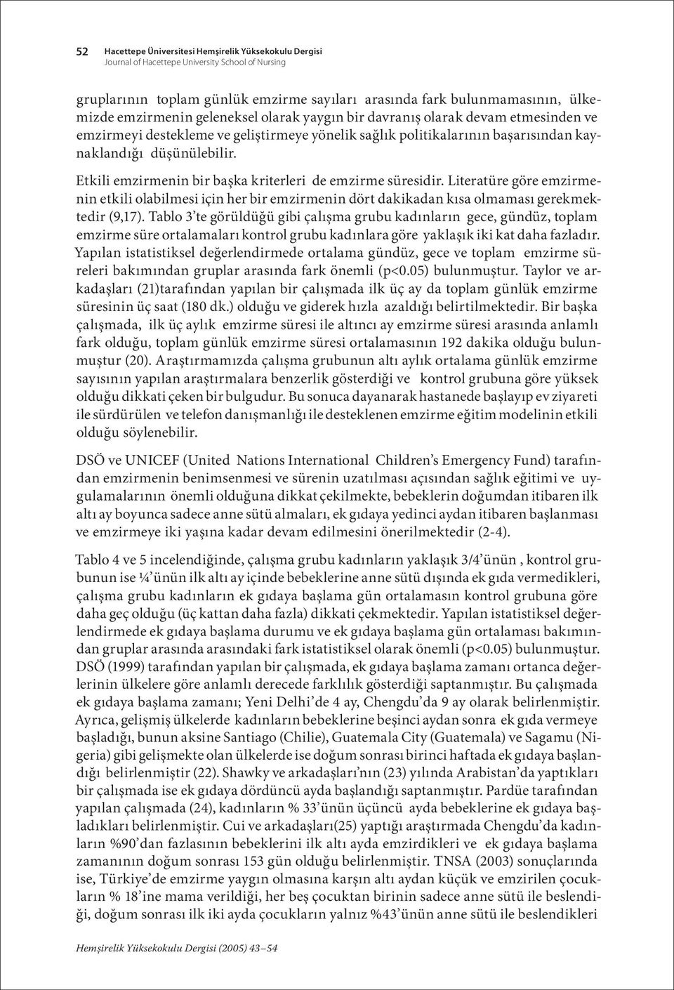 Etkili emzirmenin bir başka kriterleri de emzirme süresidir. Literatüre göre emzirmenin etkili olabilmesi için her bir emzirmenin dört dakikadan kısa olmaması gerekmektedir (9,17).