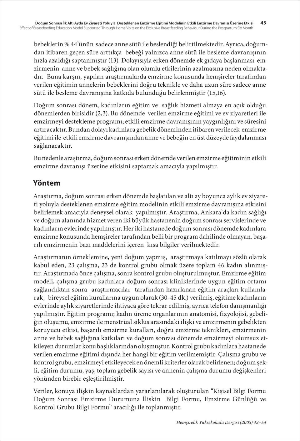 Ayrıca, doğumdan itibaren geçen süre arttıkça bebeği yalnızca anne sütü ile besleme davranışının hızla azaldığı saptanmıştır (13).