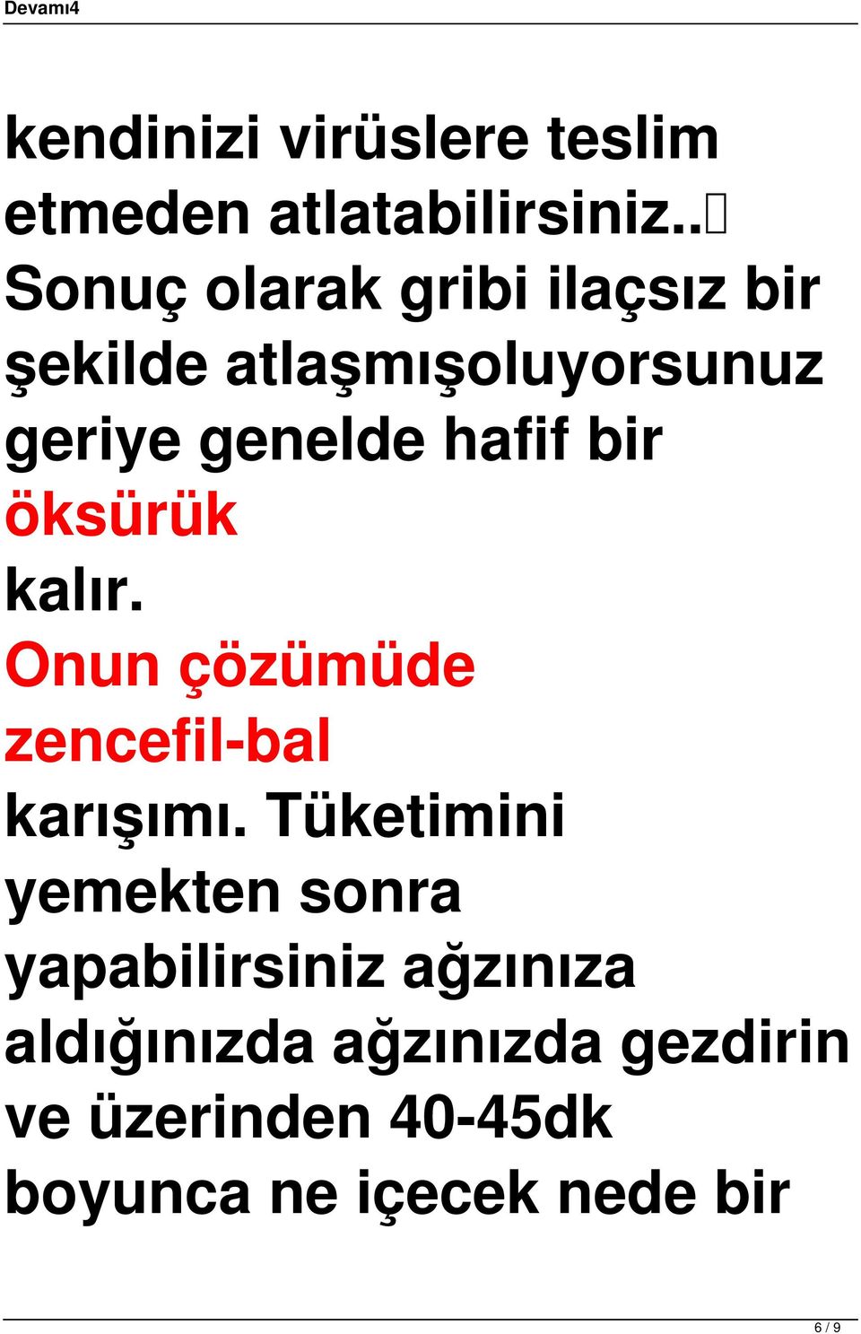 hafif bir öksürük kalır. Onun çözümüde zencefil-bal karışımı.