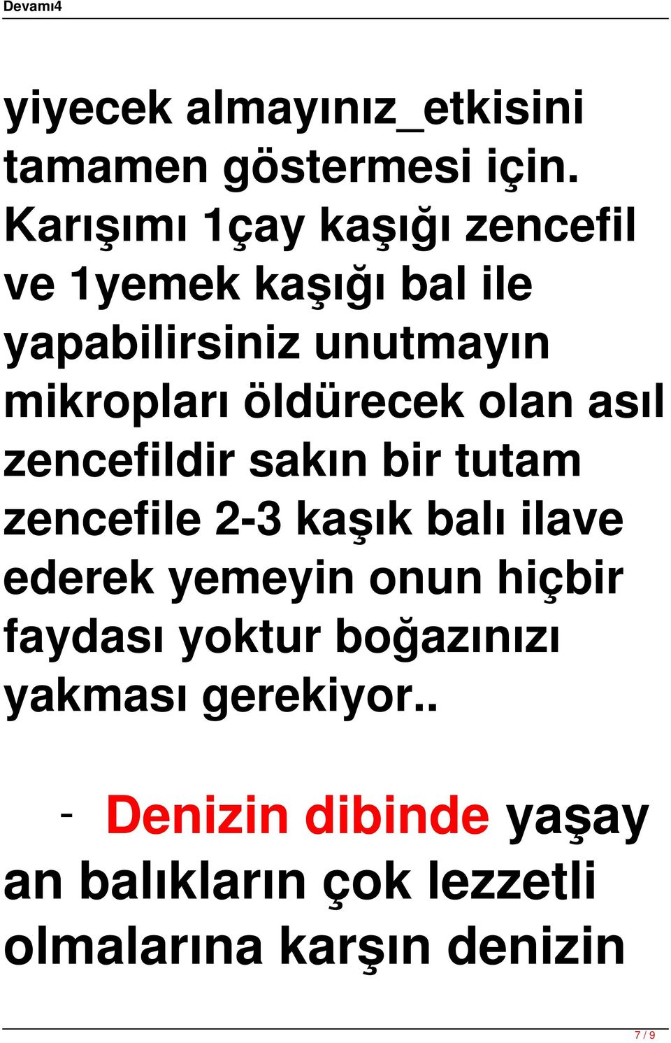 öldürecek olan asıl zencefildir sakın bir tutam zencefile 2-3 kaşık balı ilave ederek yemeyin