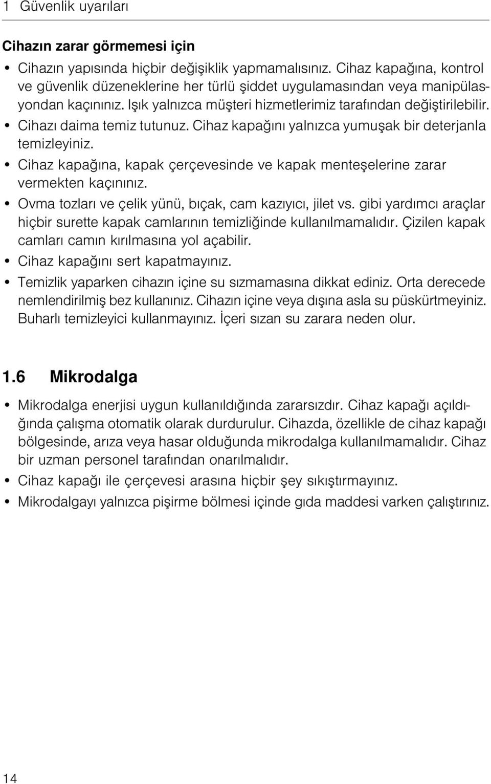 Cihazı daima temiz tutunuz. Cihaz kapağını yalnızca yumuşak bir deterjanla temizleyiniz. Cihaz kapağına, kapak çerçevesinde ve kapak menteşelerine zarar vermekten kaçınınız.