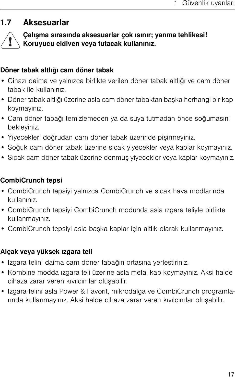 Döner tabak altlığı üzerine asla cam döner tabaktan başka herhangi bir kap koymayınız. Cam döner tabağı temizlemeden ya da suya tutmadan önce soğumasını bekleyiniz.