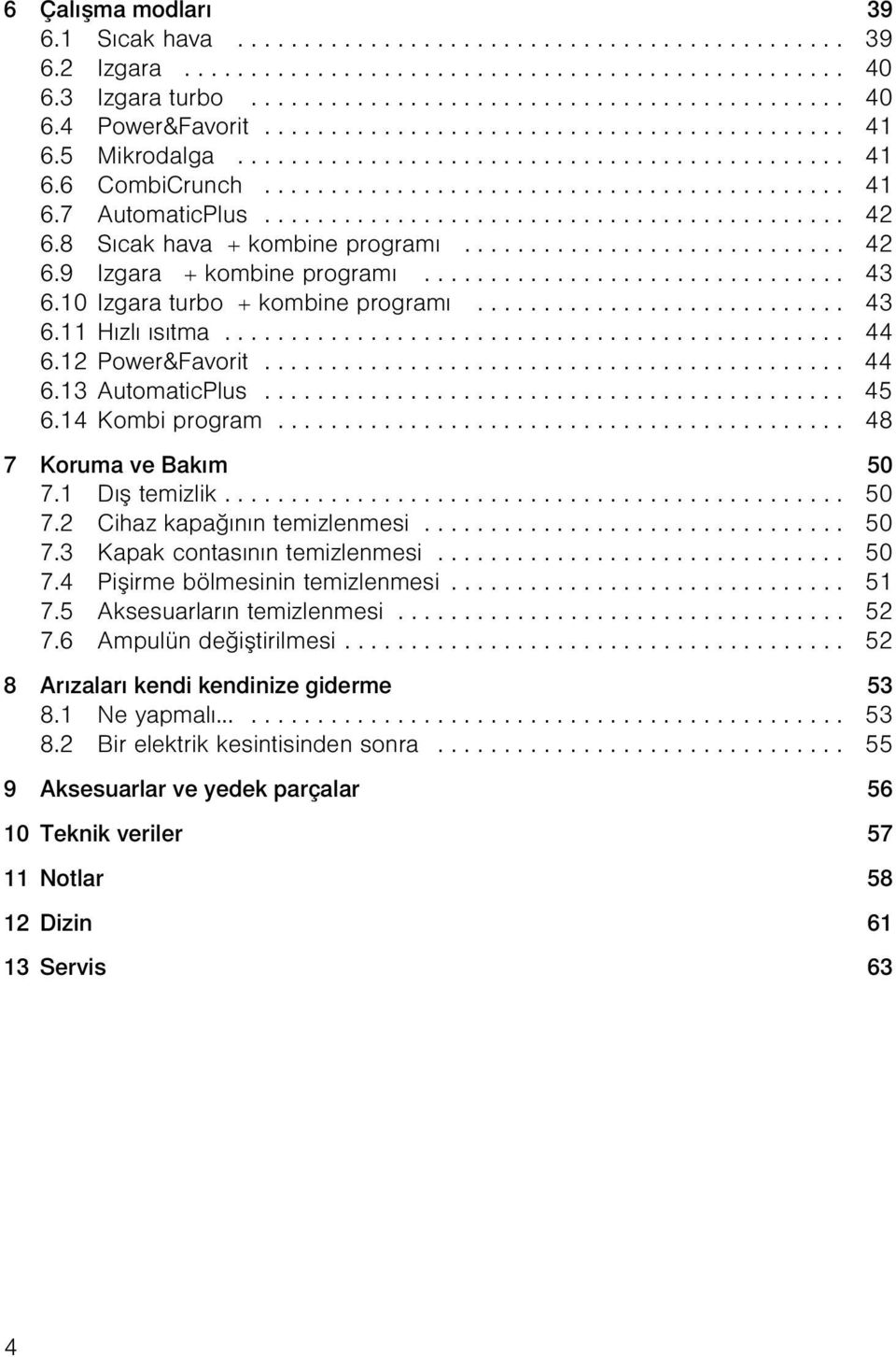 8 Sıcak hava + kombine programı............................. 42 6.9 Izgara + kombine programı................................ 43 6.10 Izgara turbo + kombine programı............................ 43 6.11 Hızlı ısıtma.