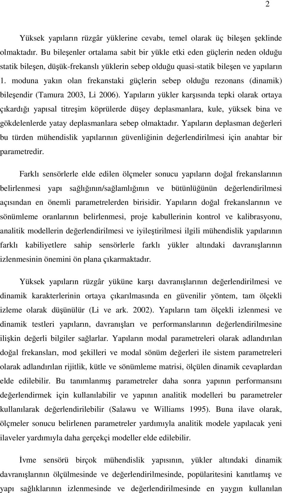 moduna yakın olan frekanstaki güçlerin sebep olduğu rezonans (dinamik) bileşendir (Tamura 2003, Li 2006).