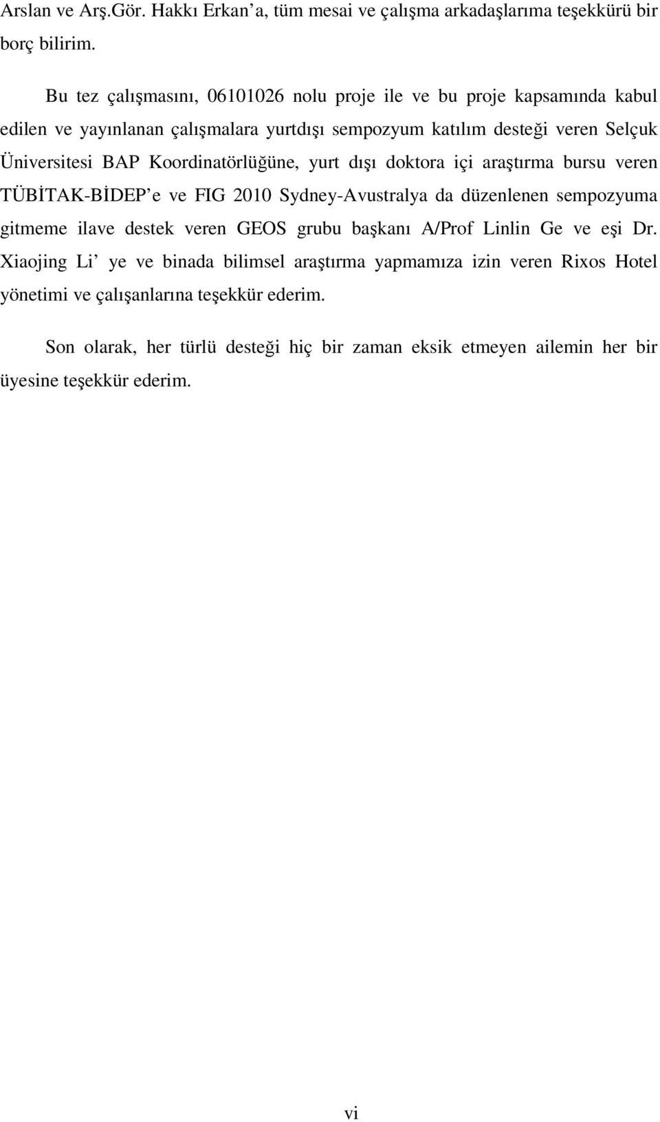 Koordinatörlüğüne, yurt dışı doktora içi araştırma bursu veren TÜBİTAK-BİDEP e ve FIG 2010 Sydney-Avustralya da düzenlenen sempozyuma gitmeme ilave destek veren GEOS grubu