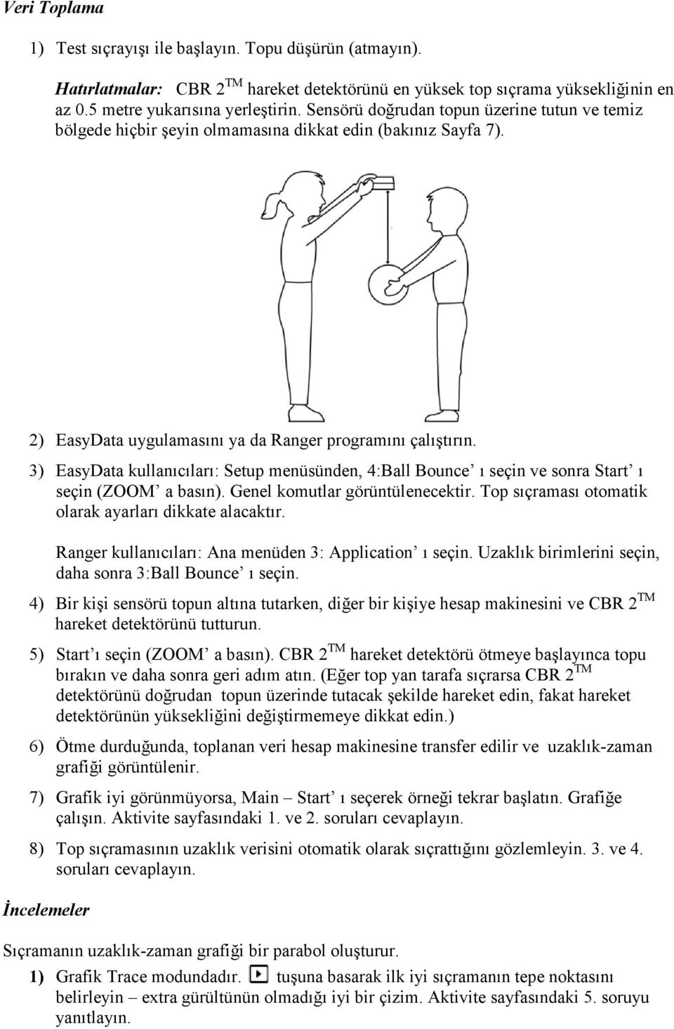 3) EasyData kullanıcıları: Setup menüsünden, 4:Ball Bounce ı seçin ve sonra Start ı seçin (ZOOM a basın). Genel komutlar görüntülenecektir. Top sıçraması otomatik olarak ayarları dikkate alacaktır.