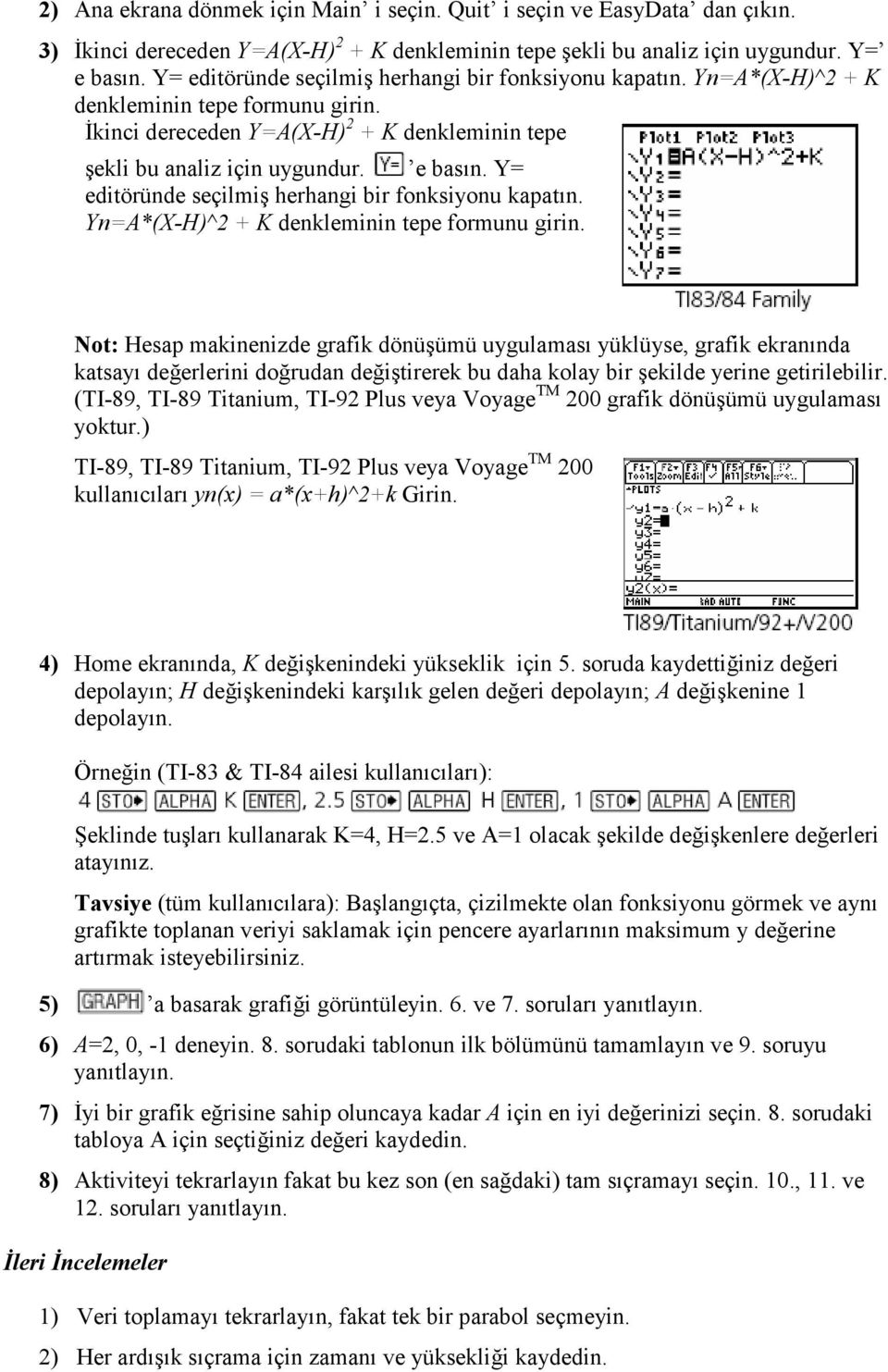 Y= editöründe seçilmiş herhangi bir fonksiyonu kapatın. Yn=A*(X-H)^2 + K denkleminin tepe formunu girin.