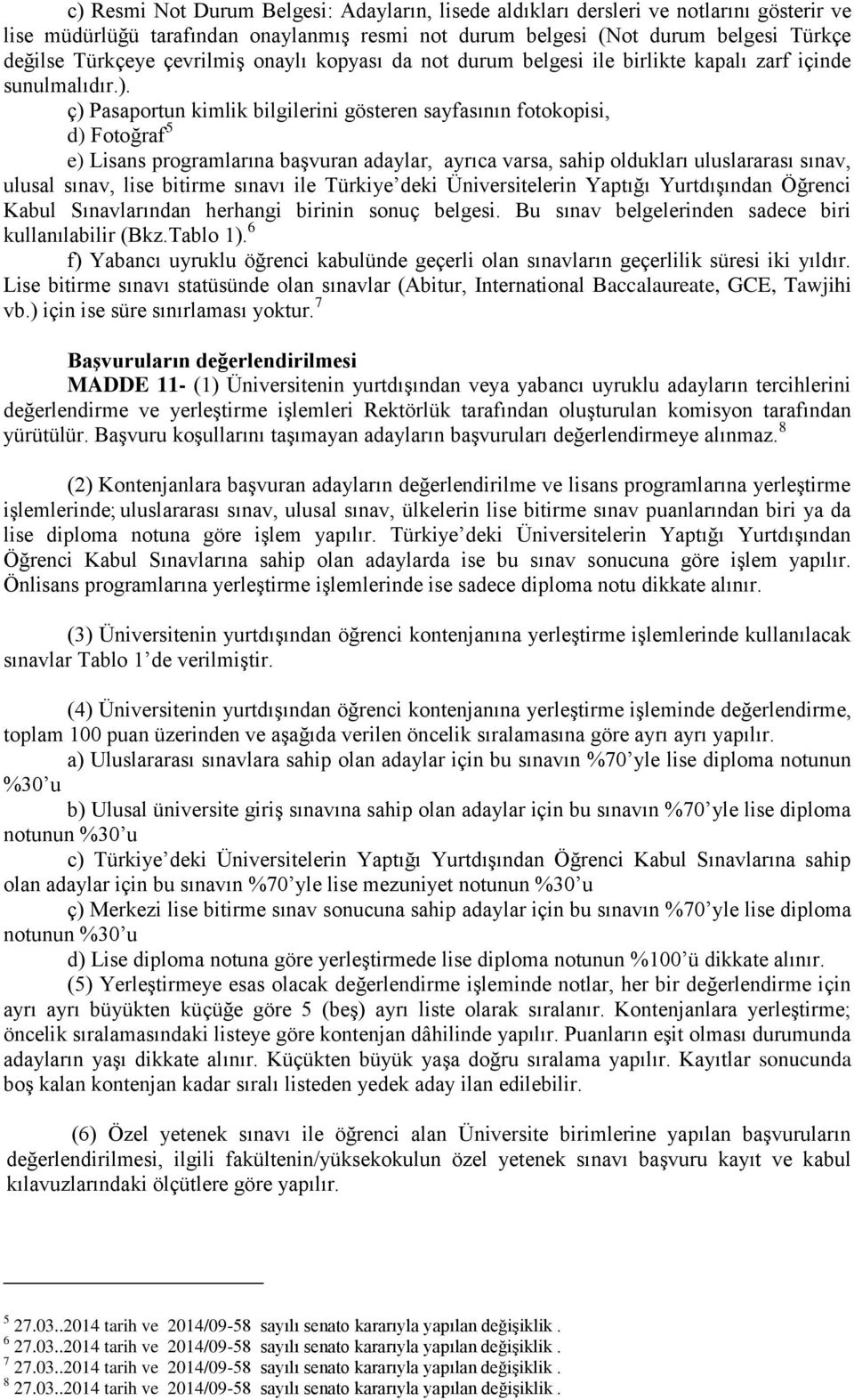 ç) Pasaportun kimlik bilgilerini gösteren sayfasının fotokopisi, d) Fotoğraf 5 e) Lisans programlarına başvuran adaylar, ayrıca varsa, sahip oldukları uluslararası sınav, ulusal sınav, lise bitirme