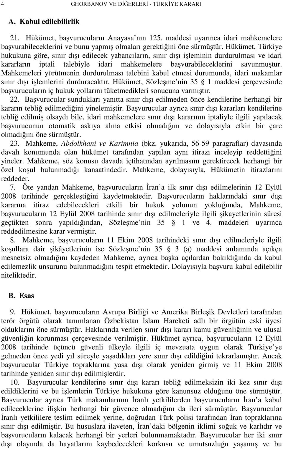 Hükümet, Türkiye hukukuna göre, sınır dışı edilecek yabancıların, sınır dışı işleminin durdurulması ve idari kararların iptali talebiyle idari mahkemelere başvurabileceklerini savunmuştur.