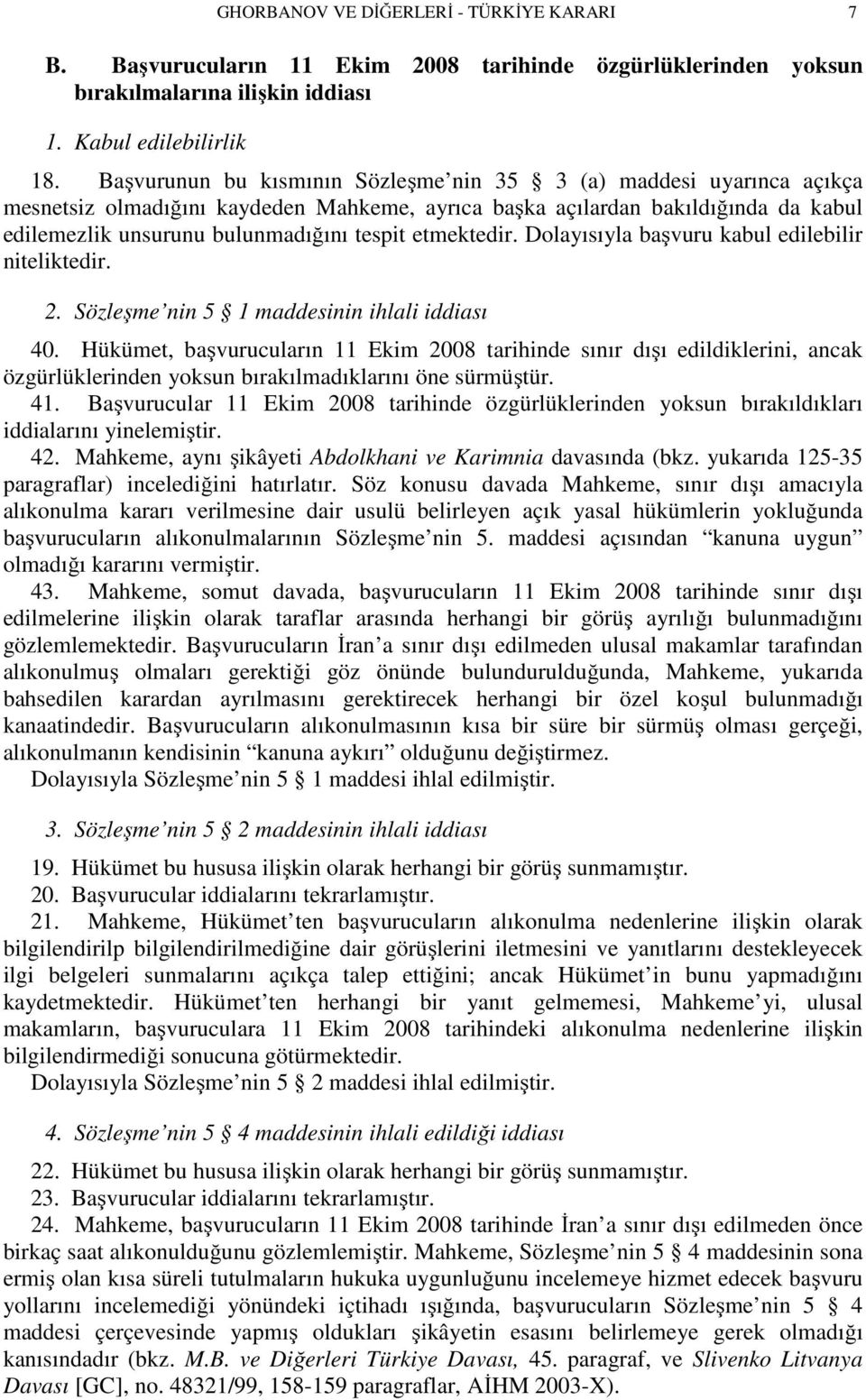 etmektedir. Dolayısıyla başvuru kabul edilebilir niteliktedir. 2. Sözleşme nin 5 1 maddesinin ihlali iddiası 40.