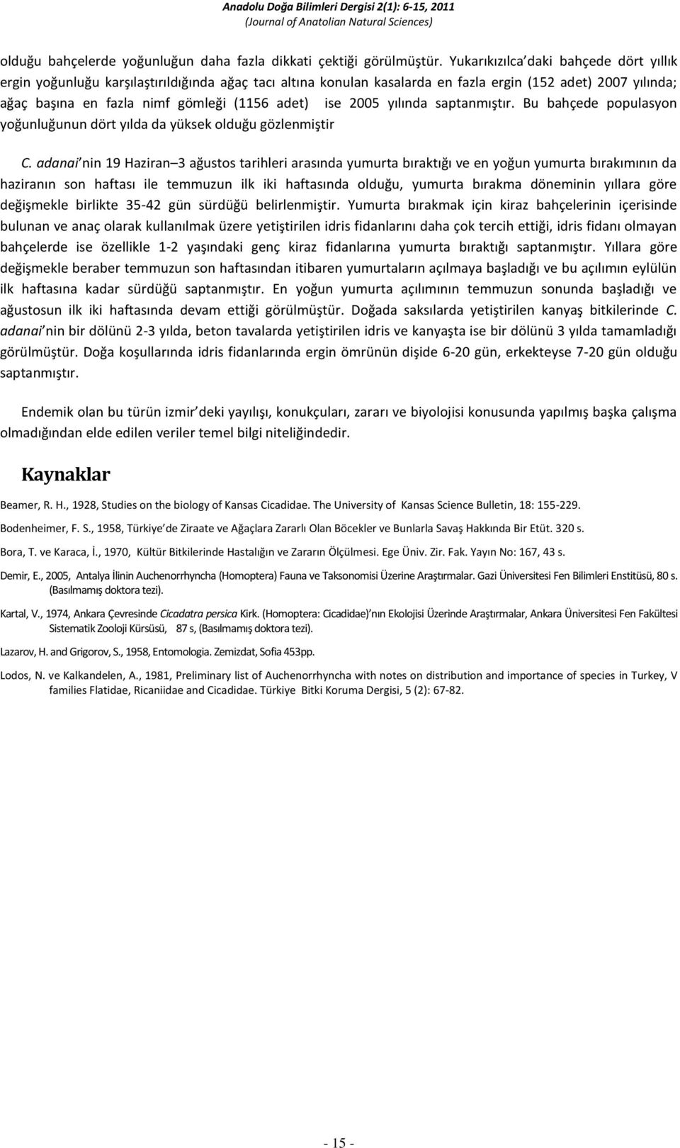 25 yılında saptanmıştır. Bu bahçede populasyon yoğunluğunun dört yılda da yüksek olduğu gözlenmiştir C.