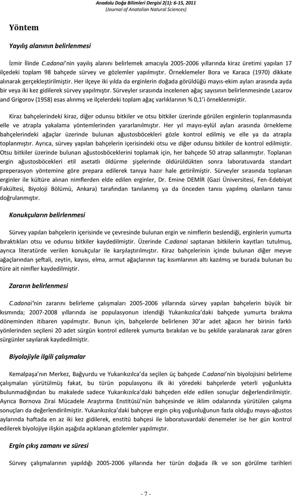 Her ilçeye iki yılda da erginlerin doğada görüldüğü mayıs-ekim ayları arasında ayda bir veya iki kez gidilerek sürvey yapılmıştır.