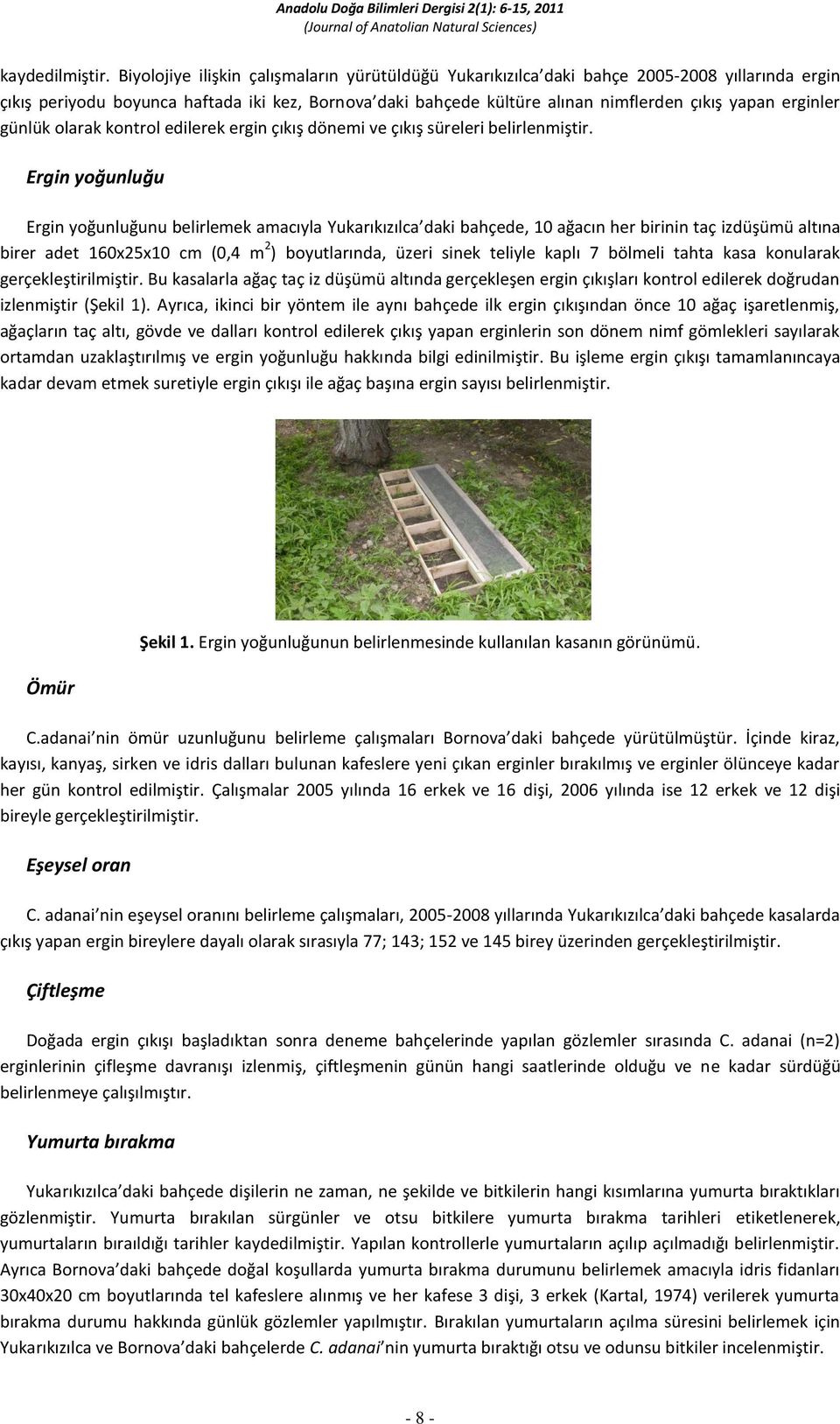 günlük olarak kontrol edilerek ergin çıkış dönemi ve çıkış süreleri belirlenmiştir.