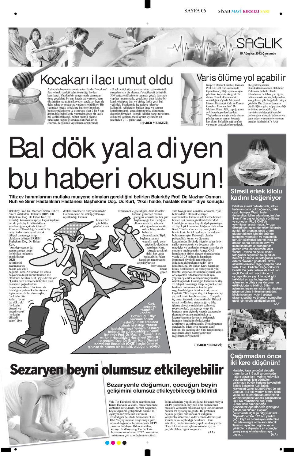 Bir yaşından küçük bebeklere bal önerilmezken, boğaz enfeksiyonu ve öksürüğü olan 2 ile 5 yaş arasındaki bebeklerde yatmadan önce bir kaşık bal yedirilebileceği, bunun önemli ölçüde rahatlama