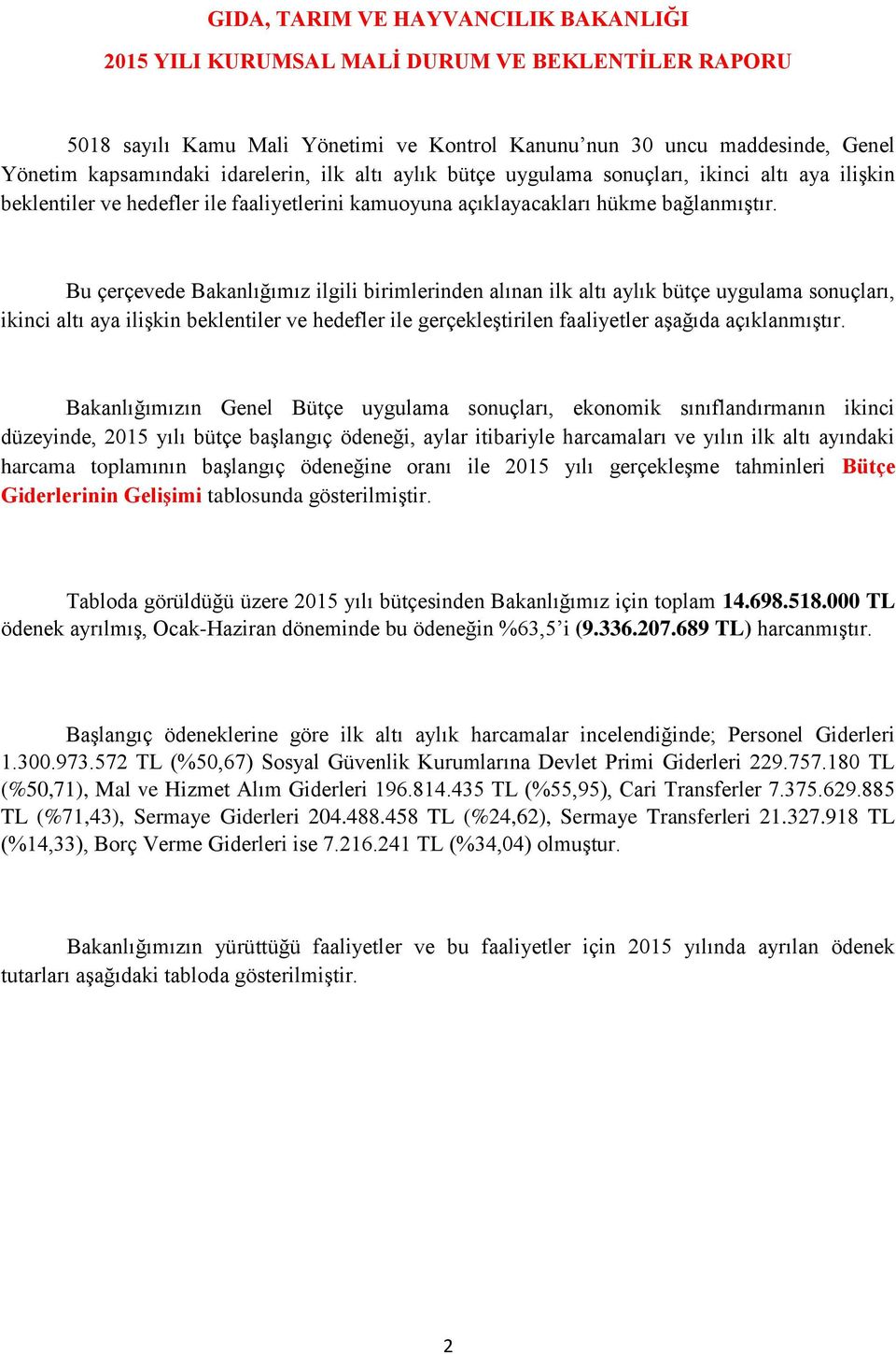 Bu çerçevede Bakanlığımız ilgili birimlerinden alınan ilk altı aylık bütçe uygulama sonuçları, ikinci altı aya ilişkin beklentiler ve hedefler ile gerçekleştirilen faaliyetler aşağıda açıklanmıştır.