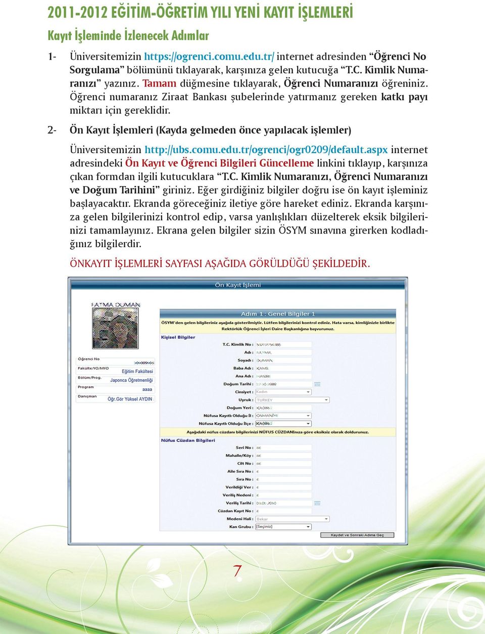 Öğrenci numaranız Ziraat Bankası şubelerinde yatırmanız gereken katkı payı miktarı için gereklidir. 2- Ön Kayıt İşlemleri (Kayda gelmeden önce yapılacak işlemler) Üniversitemizin http://ubs.comu.edu.