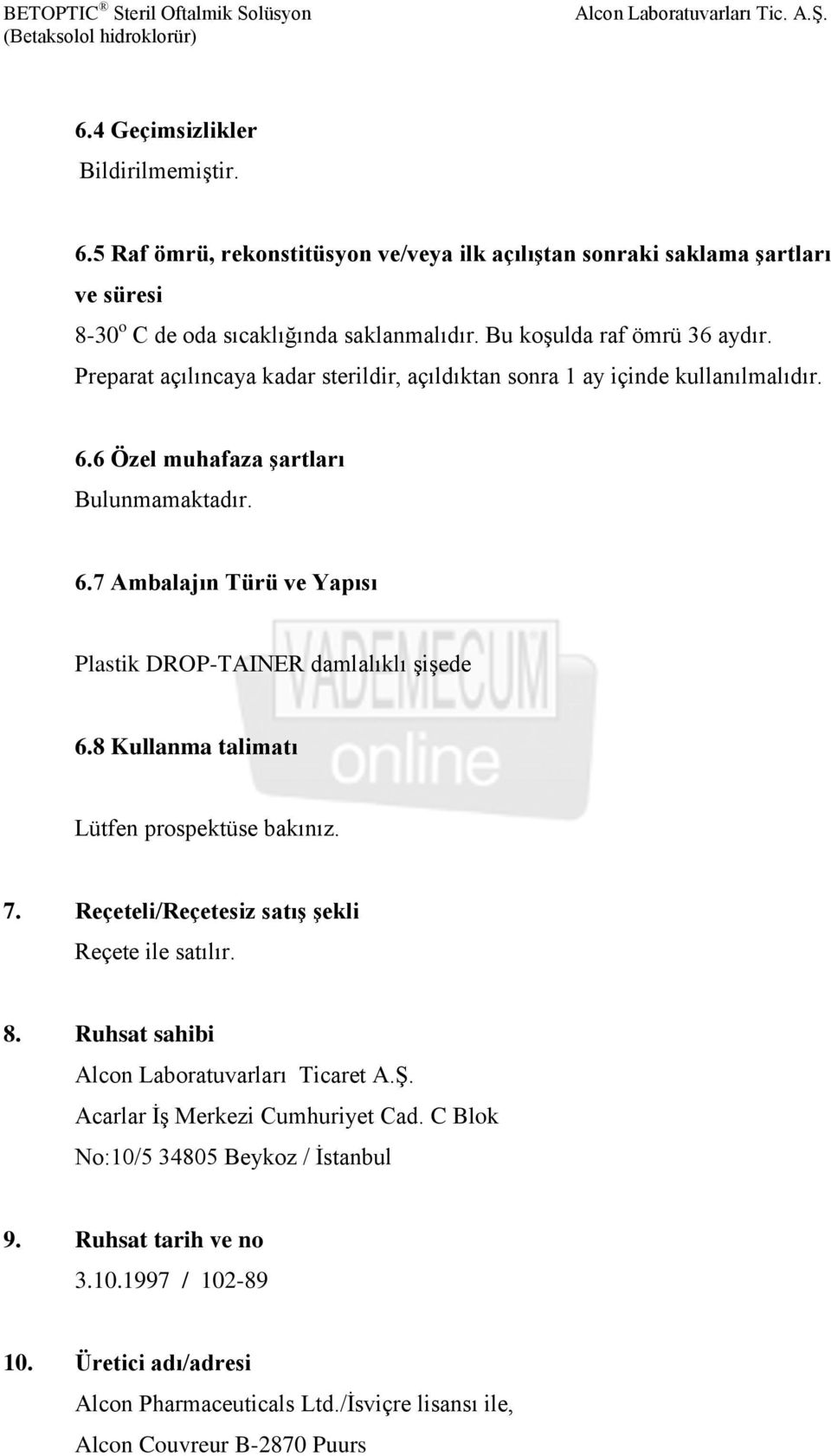 8 Kullanma talimatı Lütfen prospektüse bakınız. 7. Reçeteli/Reçetesiz satış şekli Reçete ile satılır. 8. Ruhsat sahibi Alcon Laboratuvarları Ticaret A.Ş. Acarlar İş Merkezi Cumhuriyet Cad.