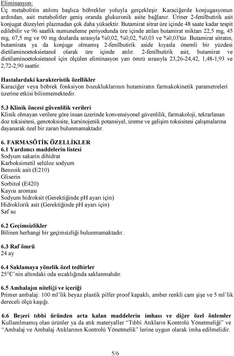 Butamirat sitrat üre içinde 48 saate kadar tespit edilebilir ve 96 saatlik numuneleme periyodunda üre içinde atılan butamirat miktarı 22,5 mg, 45 mg, 67,5 mg ve 90 mg dozlarda sırasıyla %0,02, %0,02,